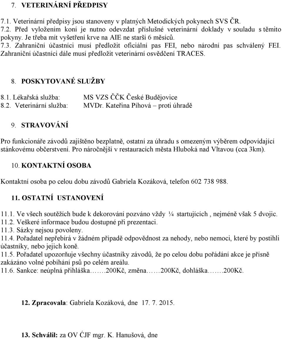 Zahraniční účastníci musí předložit oficiální pas FEI, nebo národní pas schválený FEI. Zahraniční účastníci dále musí předložit veterinární osvědčení TRACES. 8. POSKYTOVANÉ SLUŽBY 8.1.