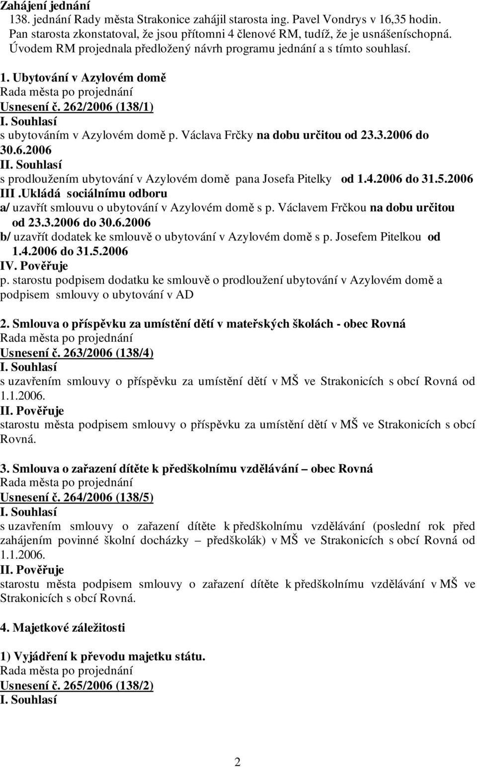 Václava Frčky na dobu určitou od 23.3.2006 do 30.6.2006 I s prodloužením ubytování v Azylovém domě pana Josefa Pitelky od 1.4.2006 do 31.5.2006 III.