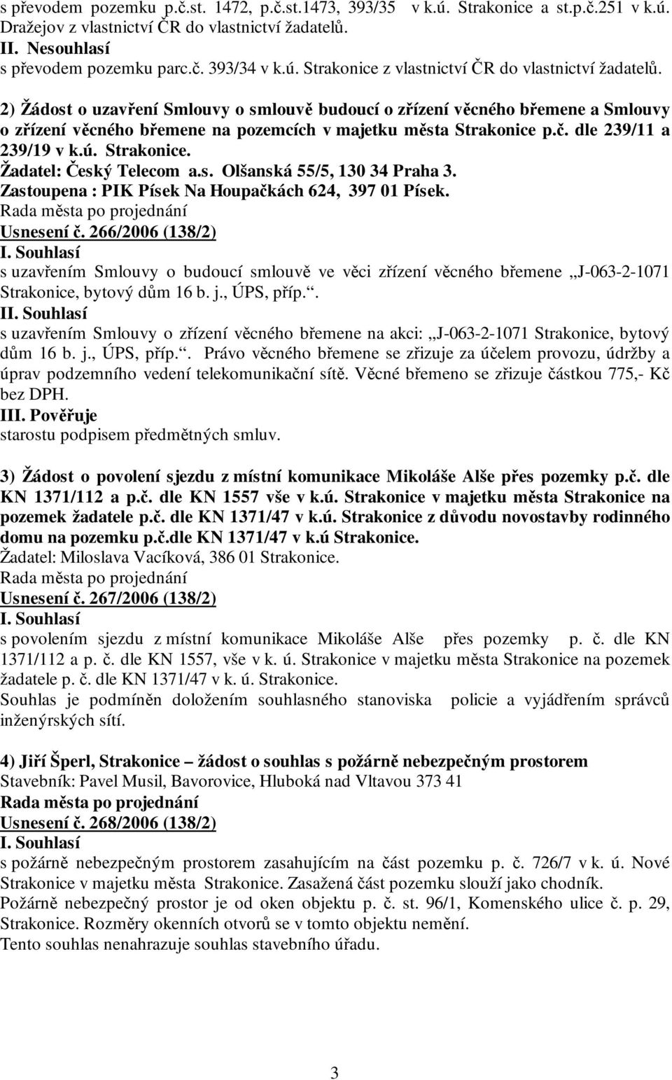 s. Olšanská 55/5, 130 34 Praha 3. Zastoupena : PIK Písek Na Houpačkách 624, 397 01 Písek. Usnesení č.