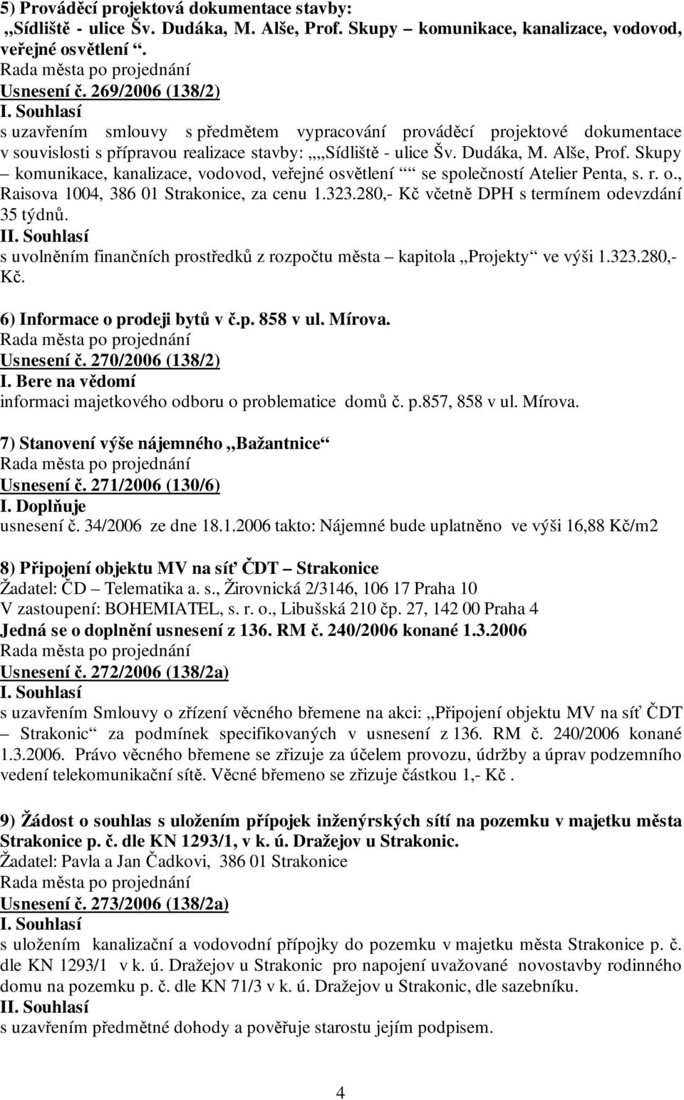 Skupy komunikace, kanalizace, vodovod, veřejné osvětlení se společností Atelier Penta, s. r. o., Raisova 1004, 386 01 Strakonice, za cenu 1.323.280,- Kč včetně DPH s termínem odevzdání 35 týdnů.