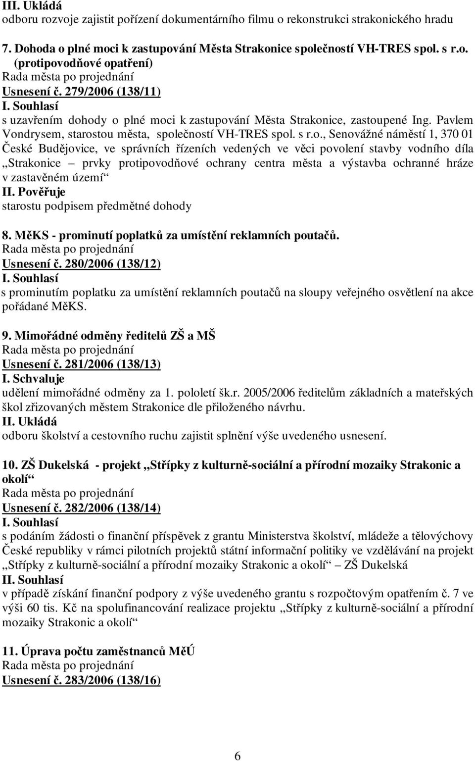 ody o plné moci k zastupování Města Strakonice, zastoupené Ing. Pavlem Vondrysem, starostou města, společností VH-TRES spol. s r.o., Senovážné náměstí 1, 370 01 České Budějovice, ve správních