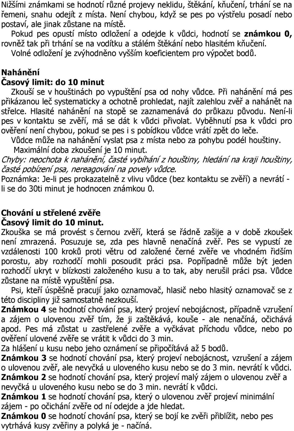 Volné odložení je zvýhodněno vyšším koeficientem pro výpočet bodů. Nahánění Časový limit: do 10 minut Zkouší se v houštinách po vypuštění psa od nohy vůdce.