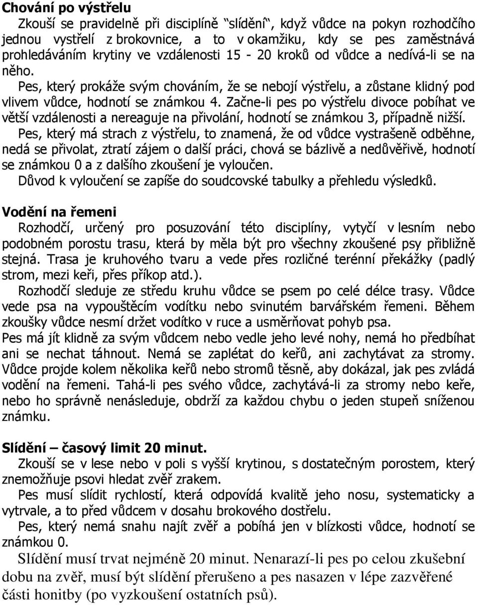 Začne-li pes po výstřelu divoce pobíhat ve větší vzdálenosti a nereaguje na přivolání, hodnotí se známkou 3, případně nižší.