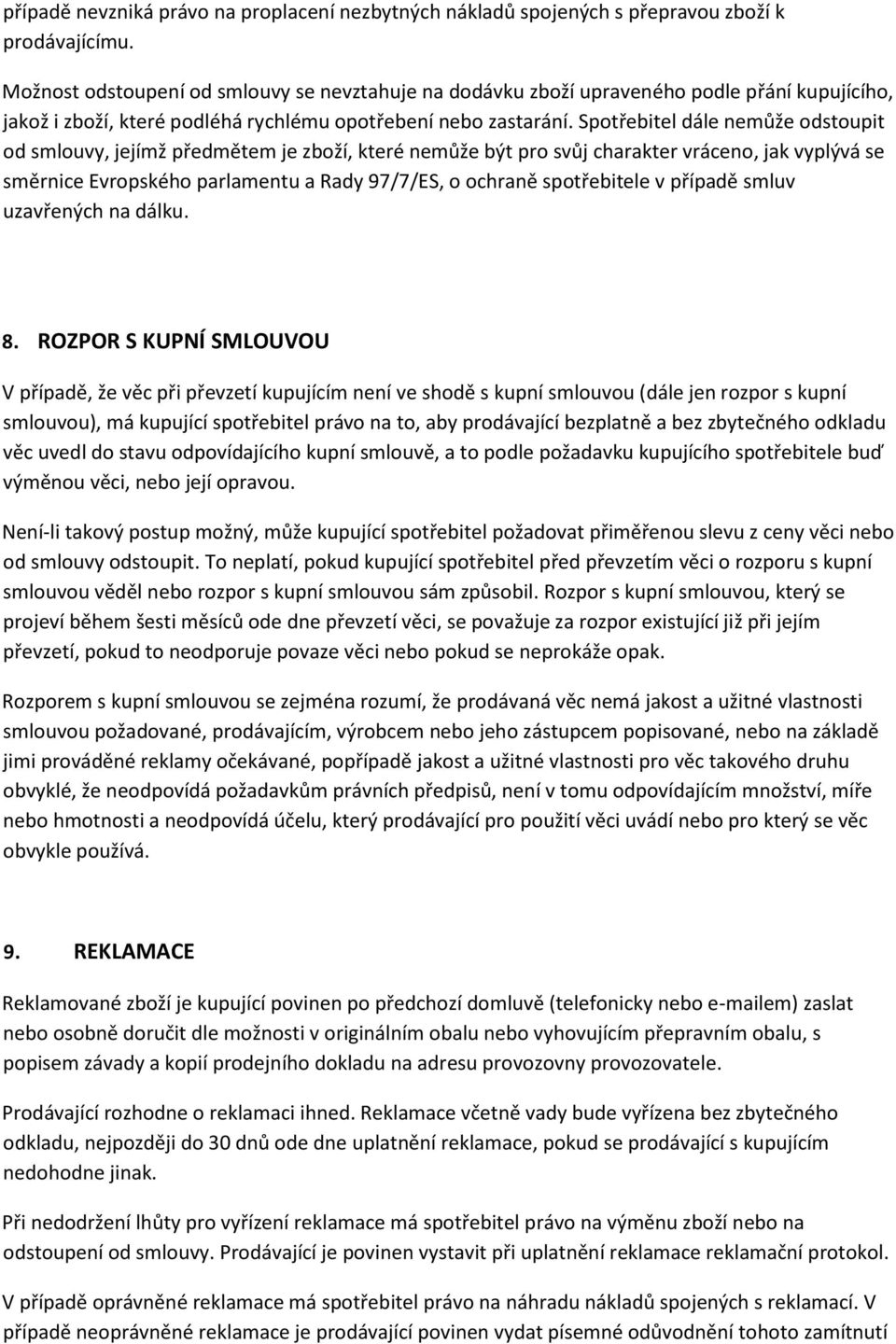 Spotřebitel dále nemůže odstoupit od smlouvy, jejímž předmětem je zboží, které nemůže být pro svůj charakter vráceno, jak vyplývá se směrnice Evropského parlamentu a Rady 97/7/ES, o ochraně