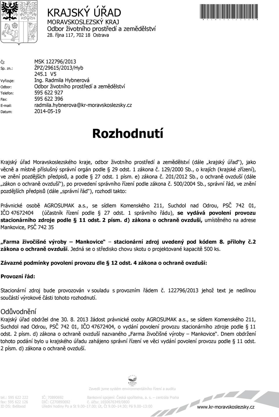 cz Datum: 2014-05-19 Rozhodnutí Krajský úřad Moravskoslezského kraje, odbor životního prostředí a zemědělství (dále krajský úřad ), jako věcně a místně příslušný správní orgán podle 29 odst.