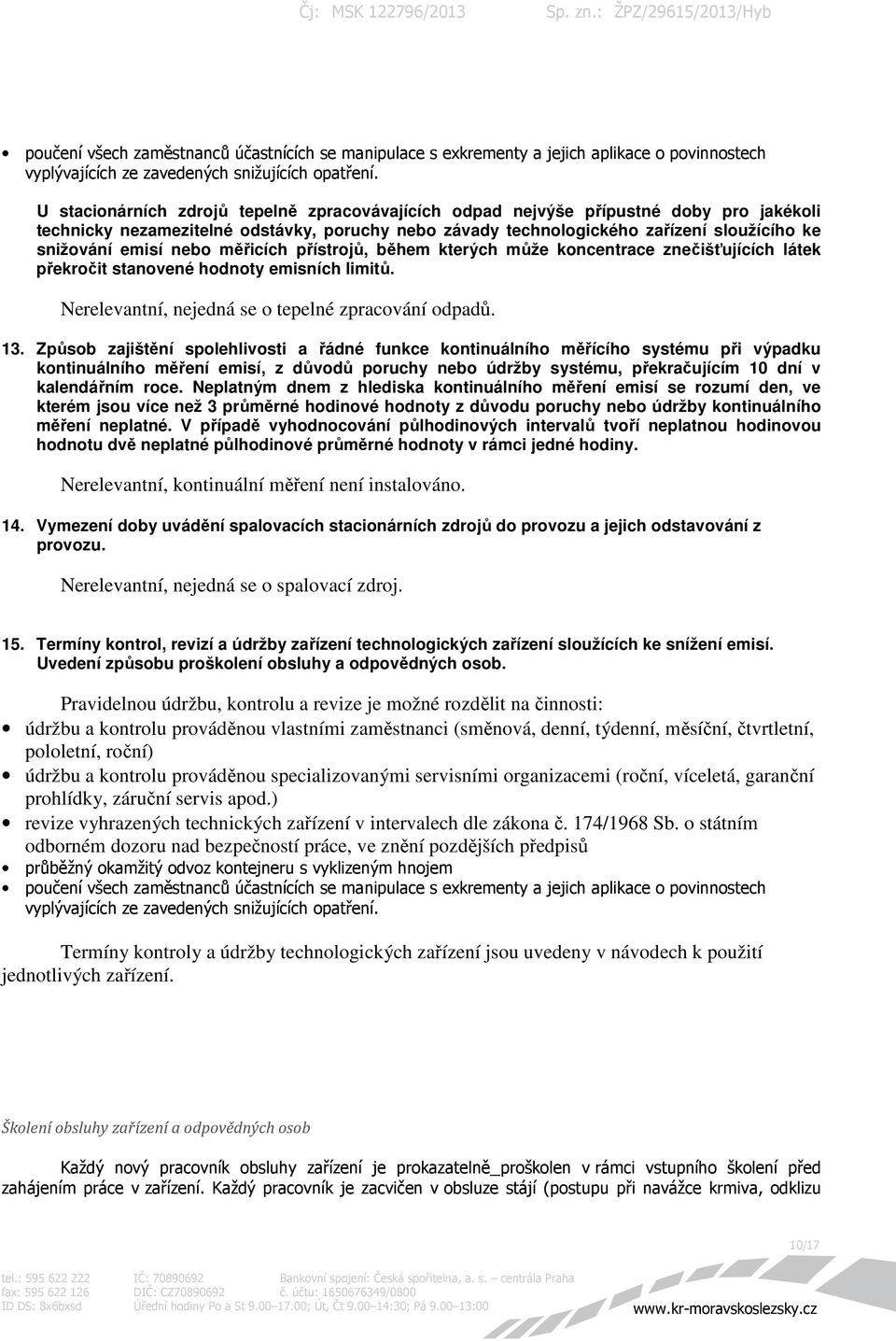 nebo měřicích přístrojů, během kterých může koncentrace znečišťujících látek překročit stanovené hodnoty emisních limitů. Nerelevantní, nejedná se o tepelné zpracování odpadů. 13.