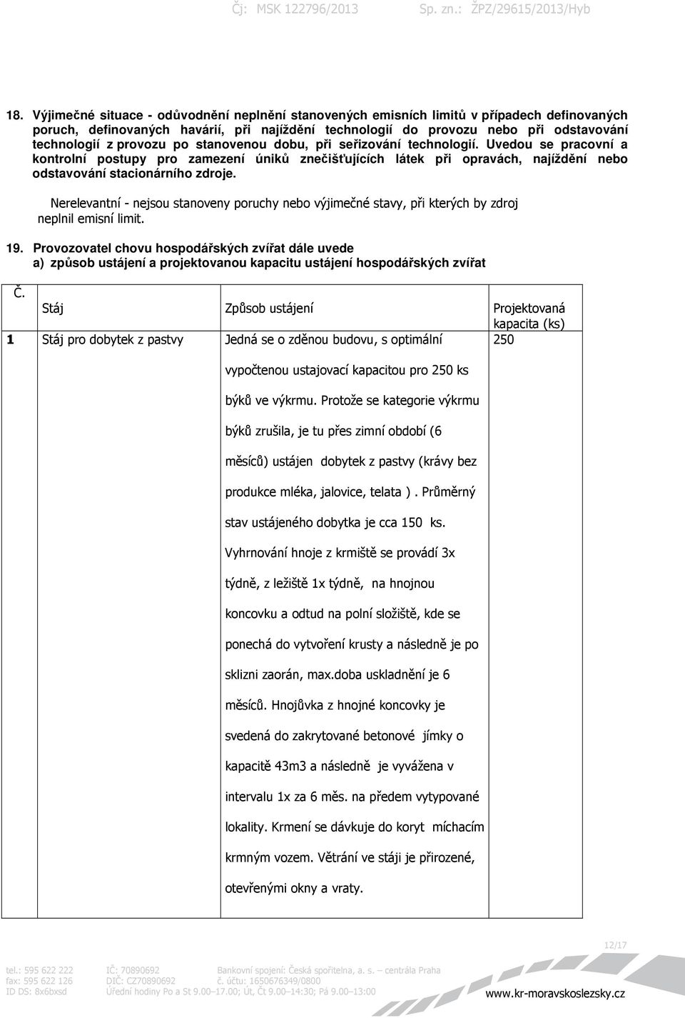 Nerelevantní - nejsou stanoveny poruchy nebo výjimečné stavy, při kterých by zdroj neplnil emisní limit. 19.