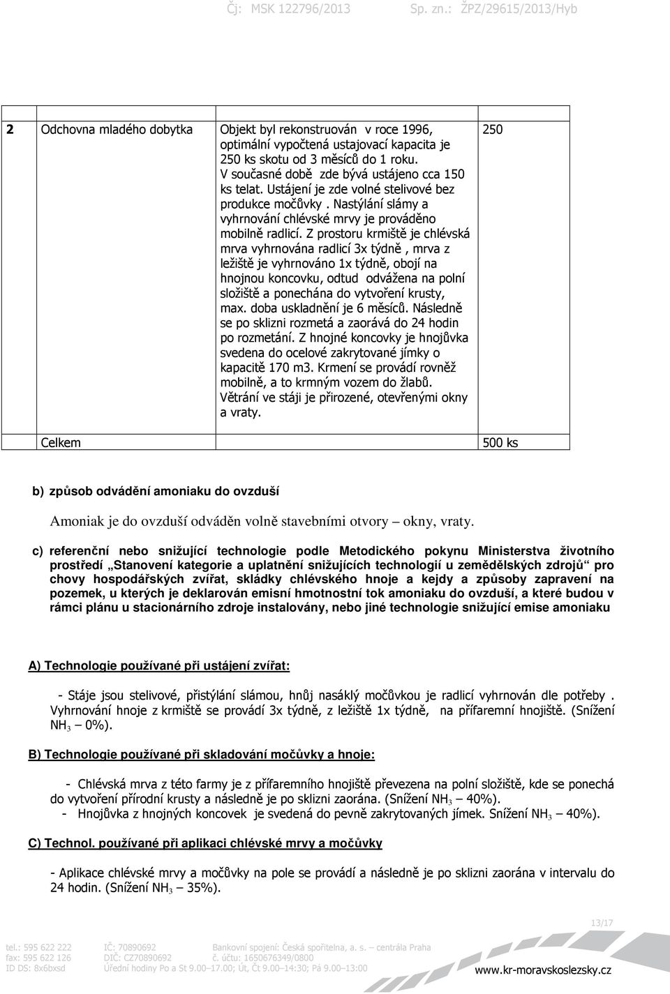 Z prostoru krmiště je chlévská mrva vyhrnována radlicí 3x týdně, mrva z ležiště je vyhrnováno 1x týdně, obojí na hnojnou koncovku, odtud odvážena na polní složiště a ponechána do vytvoření krusty,