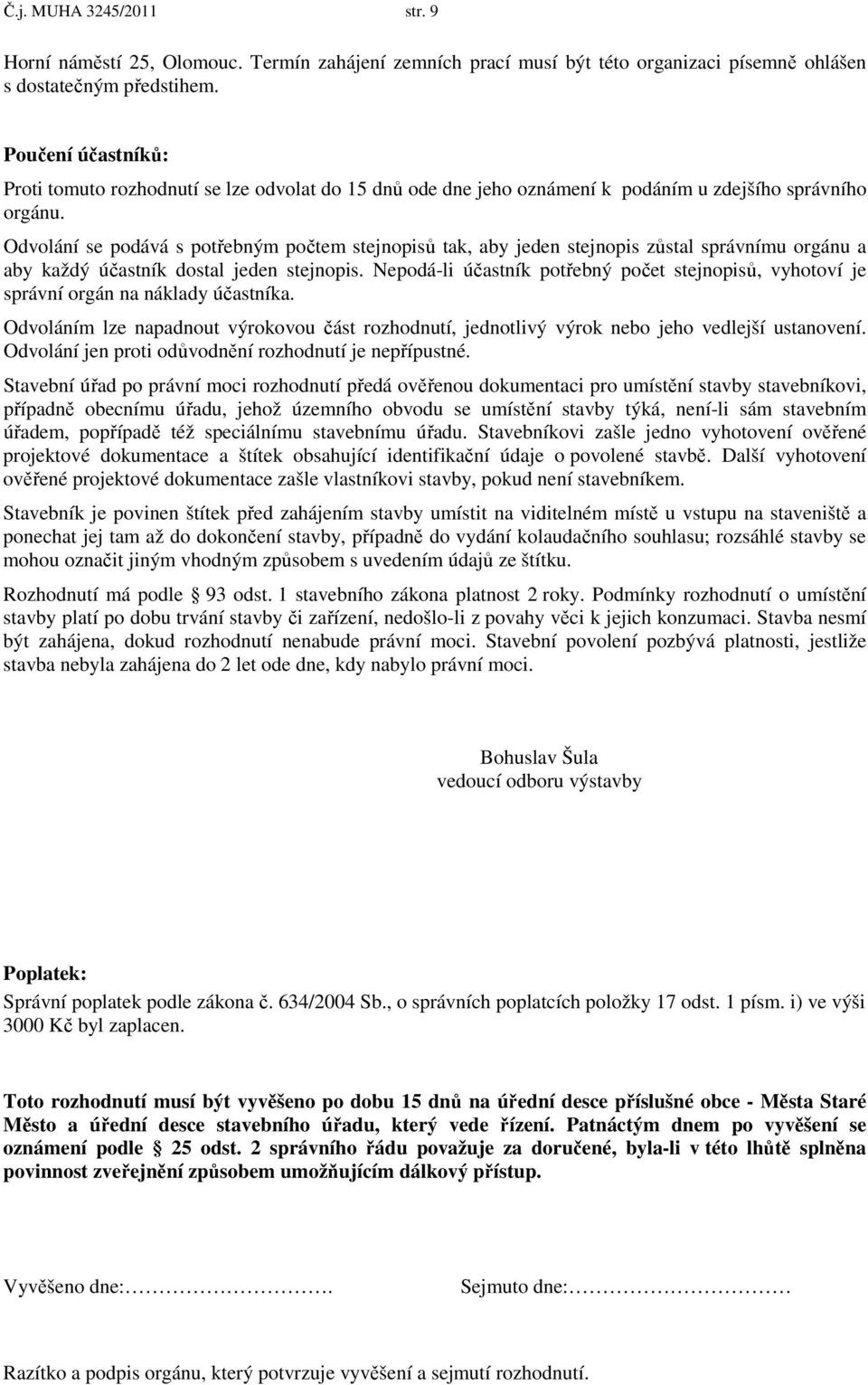 Odvolání se podává s potřebným počtem stejnopisů tak, aby jeden stejnopis zůstal správnímu orgánu a aby každý účastník dostal jeden stejnopis.