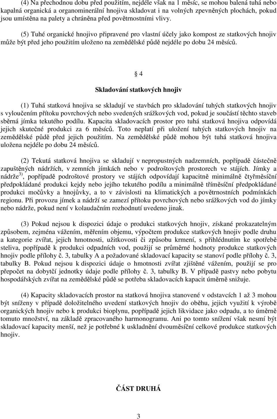 (5) Tuhé organické hnojivo připravené pro vlastní účely jako kompost ze statkových hnojiv může být před jeho použitím uloženo na zemědělské půdě nejdéle po dobu 24 měsíců.