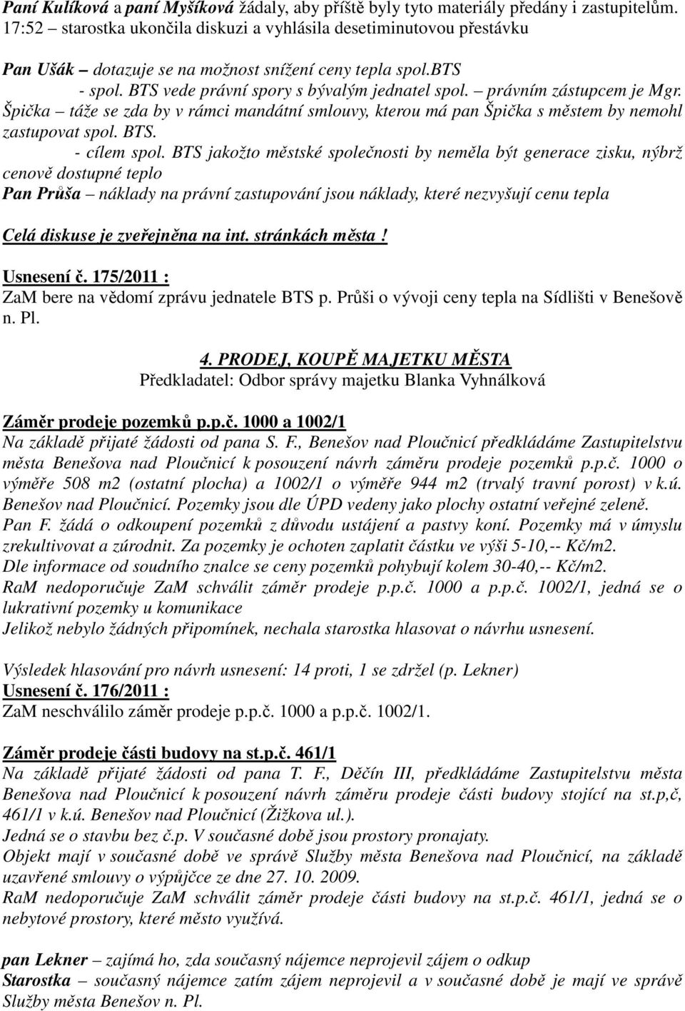 právním zástupcem je Mgr. Špička táže se zda by v rámci mandátní smlouvy, kterou má pan Špička s městem by nemohl zastupovat spol. BTS. - cílem spol.