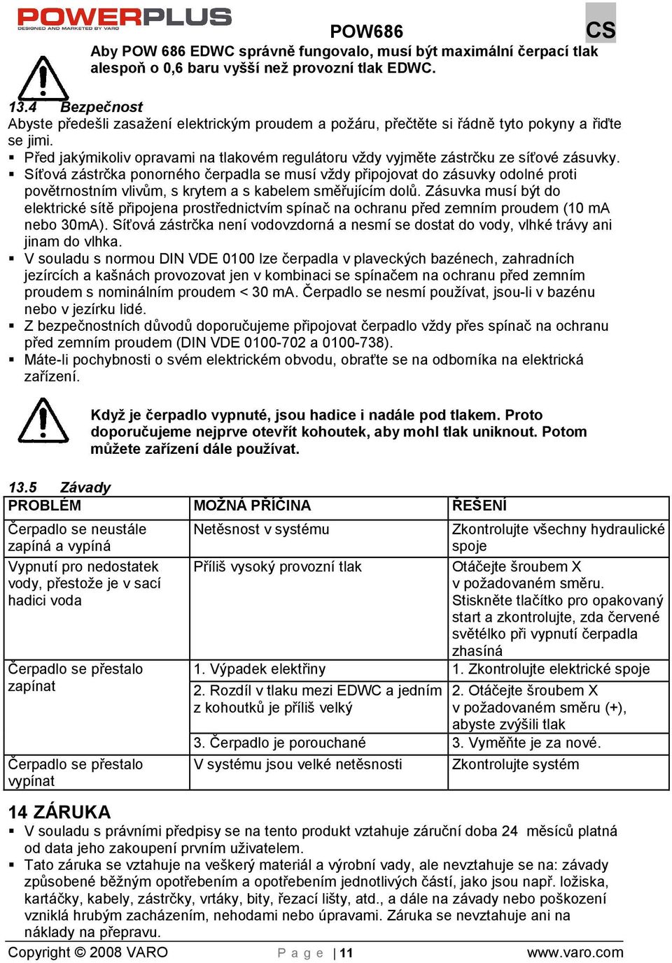 Síťová zástrčka ponorného čerpadla se musí vdy připojovat do zásuvky odolné proti povětrnostním vlivům, s krytem a s kabelem směřujícím dolů.