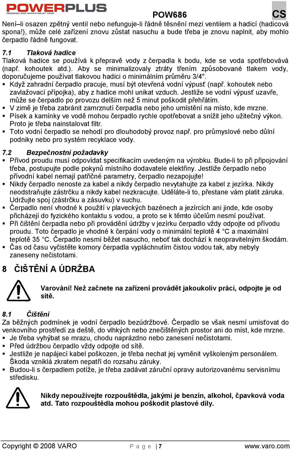 1 Tlaková hadice Tlaková hadice se používá k přepravě vody z čerpadla k bodu, kde se voda spotřebovává (např. kohoutek atd.).