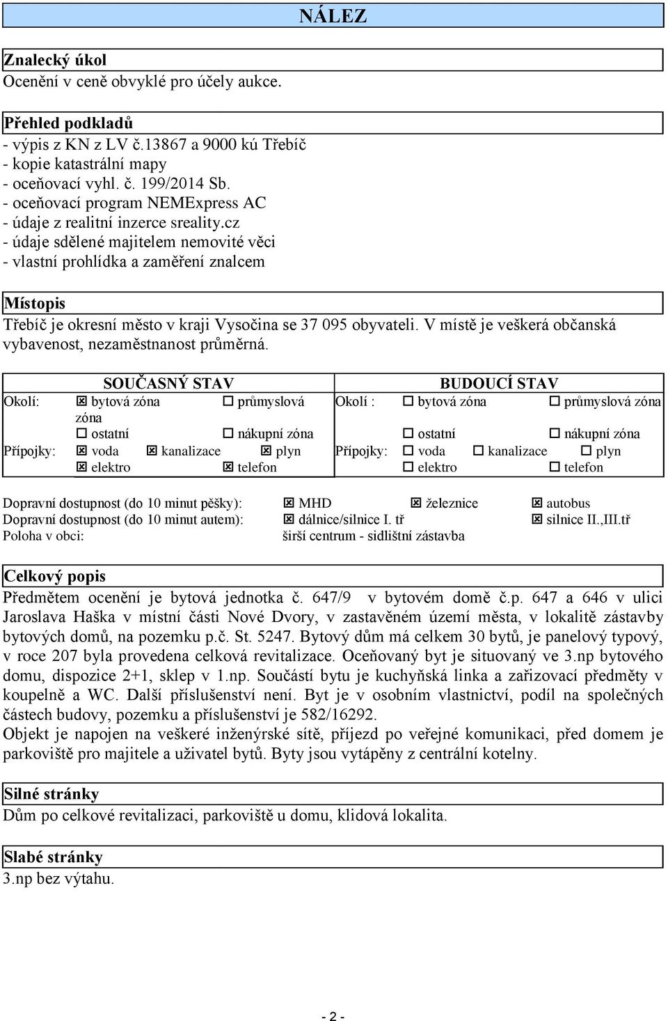 cz - údaje sdělené majitelem nemovité věci - vlastní prohlídka a zaměření znalcem Místopis Třebíč je okresní město v kraji Vysočina se 37 095 obyvateli.