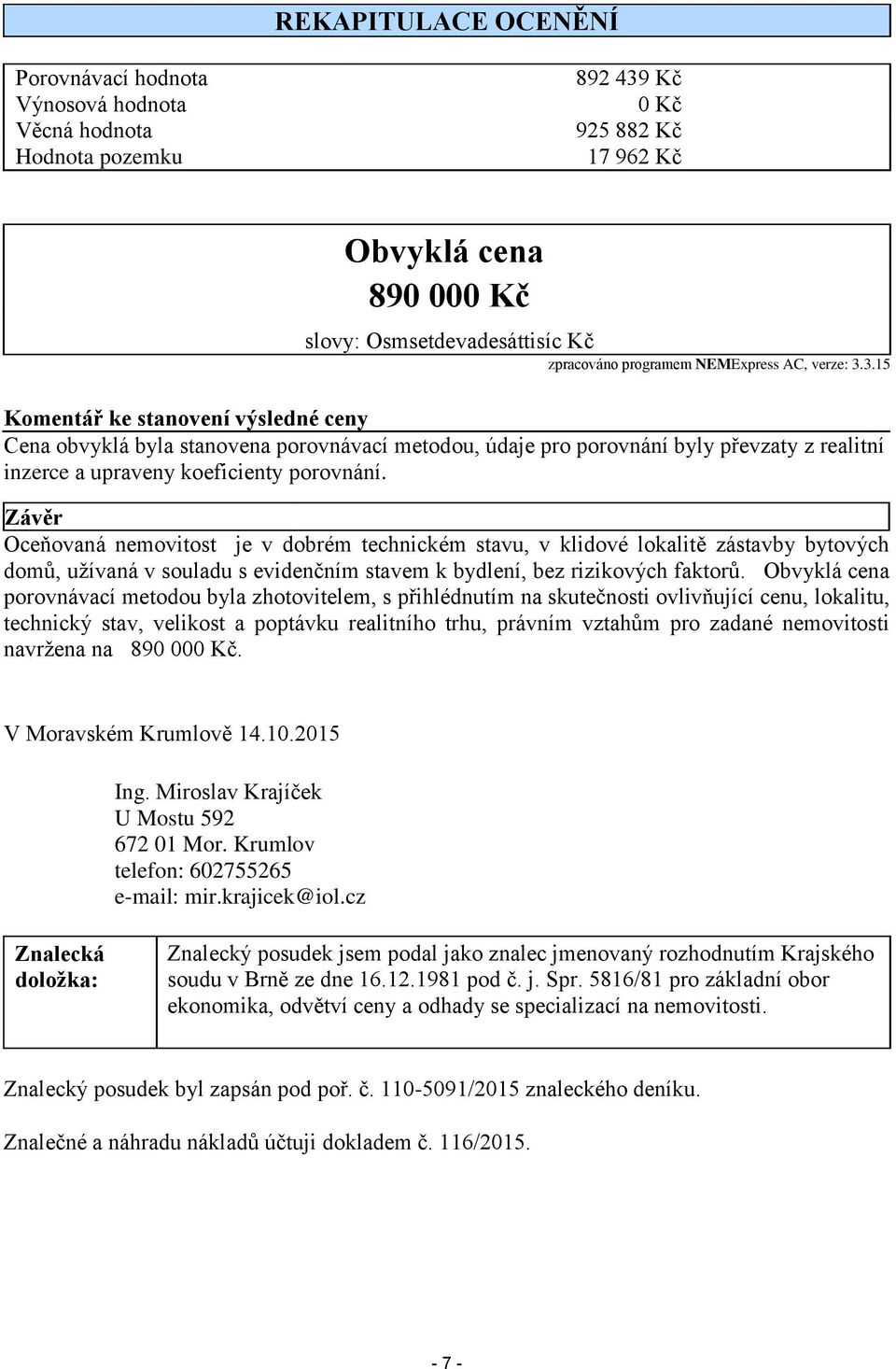 3.15 Komentář ke stanovení výsledné ceny Cena obvyklá byla stanovena porovnávací metodou, údaje pro porovnání byly převzaty z realitní inzerce a upraveny koeficienty porovnání.