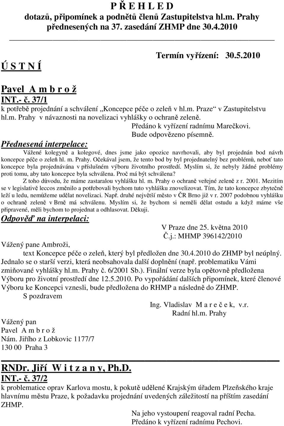 Vážené kolegyně a kolegové, dnes jsme jako opozice navrhovali, aby byl projednán bod návrh koncepce péče o zeleň hl. m. Prahy.