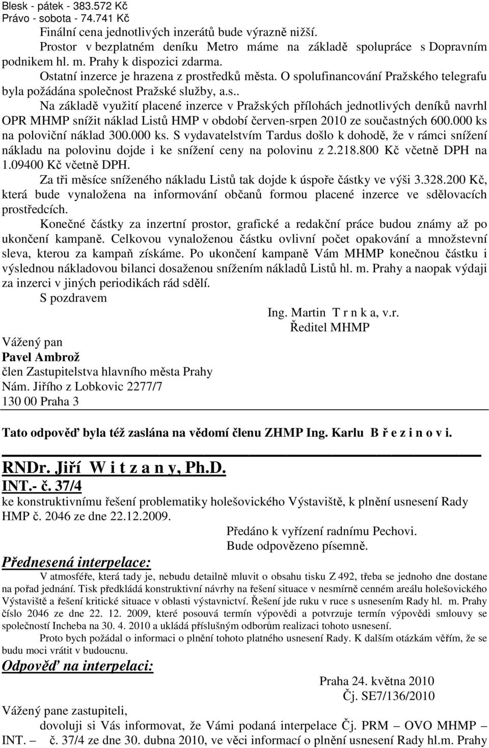 000 ks na poloviční náklad 300.000 ks. S vydavatelstvím Tardus došlo k dohodě, že v rámci snížení nákladu na polovinu dojde i ke snížení ceny na polovinu z 2.218.800 Kč včetně DPH na 1.