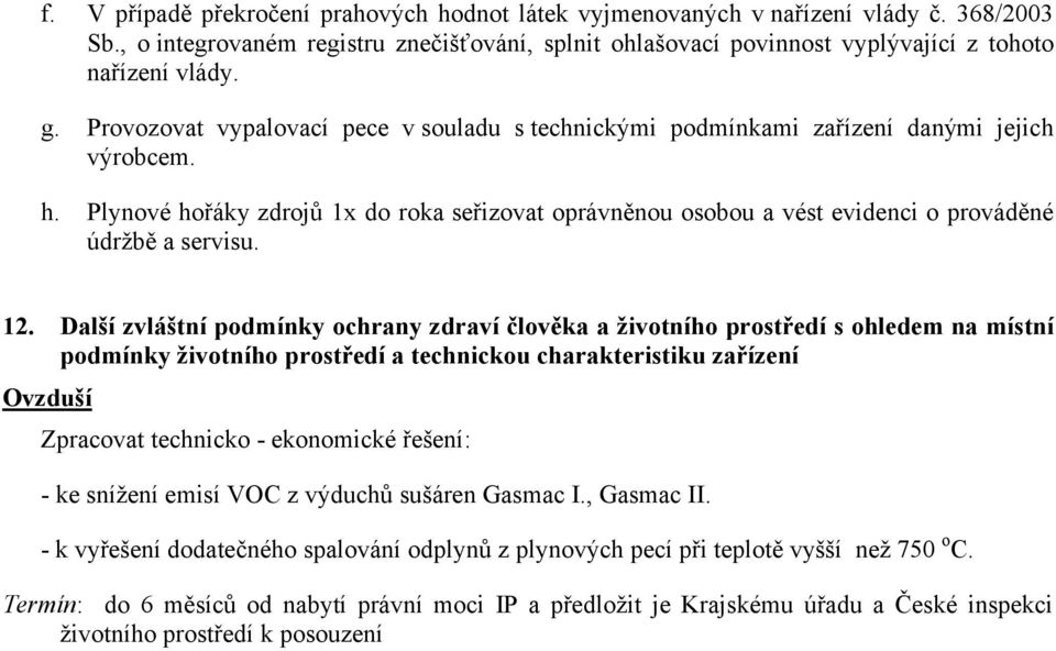 Plynové hořáky zdrojů 1x do roka seřizovat oprávněnou osobou a vést evidenci o prováděné údržbě a servisu. 12.