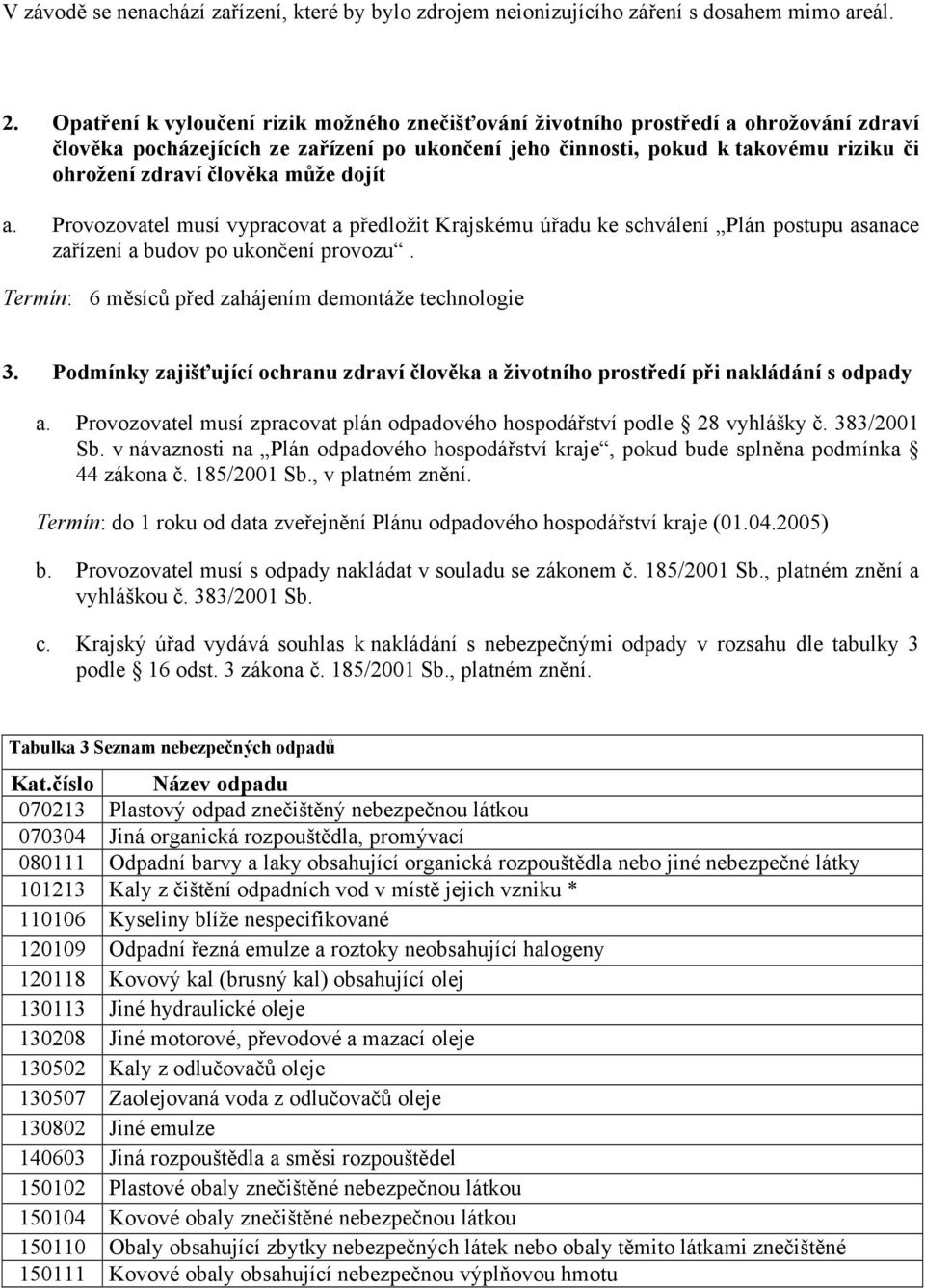 může dojít a. Provozovatel musí vypracovat a předložit Krajskému úřadu ke schválení Plán postupu asanace zařízení a budov po ukončení provozu. Termín: 6 měsíců před zahájením demontáže technologie 3.