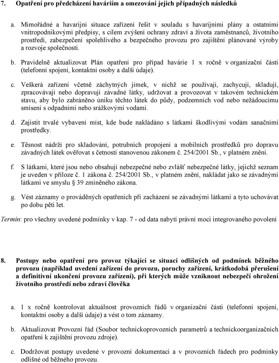 zabezpečení spolehlivého a bezpečného provozu pro zajištění plánované výroby a rozvoje společnosti. b. Pravidelně aktualizovat Plán opatření pro případ havárie 1 x ročně v organizační části (telefonní spojení, kontaktní osoby a další údaje).