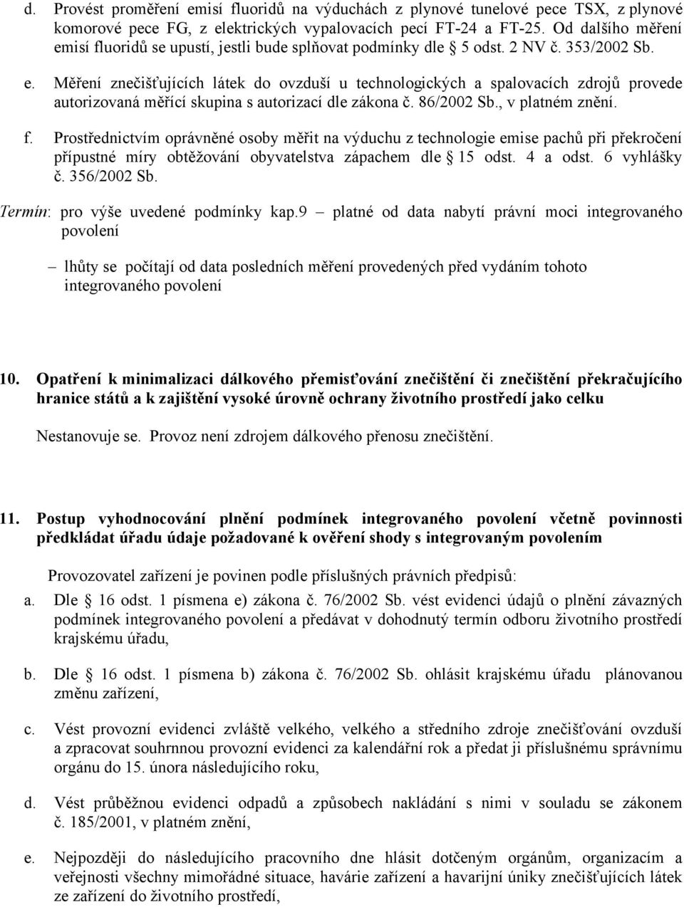 86/2002 Sb., v platném znění. f. Prostřednictvím oprávněné osoby měřit na výduchu z technologie emise pachů při překročení přípustné míry obtěžování obyvatelstva zápachem dle 15 odst. 4 a odst.