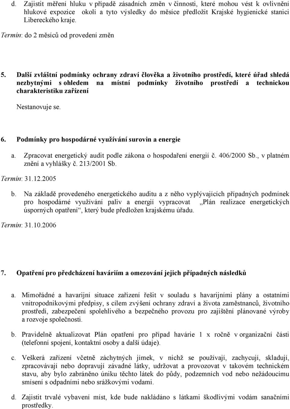 Další zvláštní podmínky ochrany zdraví člověka a životního prostředí, které úřad shledá nezbytnými s ohledem na místní podmínky životního prostředí a technickou charakteristiku zařízení Nestanovuje