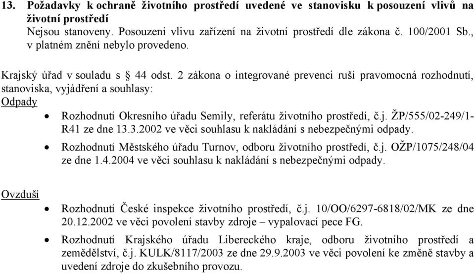 2 zákona o integrované prevenci ruší pravomocná rozhodnutí, stanoviska, vyjádření a souhlasy: Odpady Rozhodnutí Okresního úřadu Semily, referátu životního prostředí, č.j. ŽP/555/02-249/1- R41 ze dne 13.