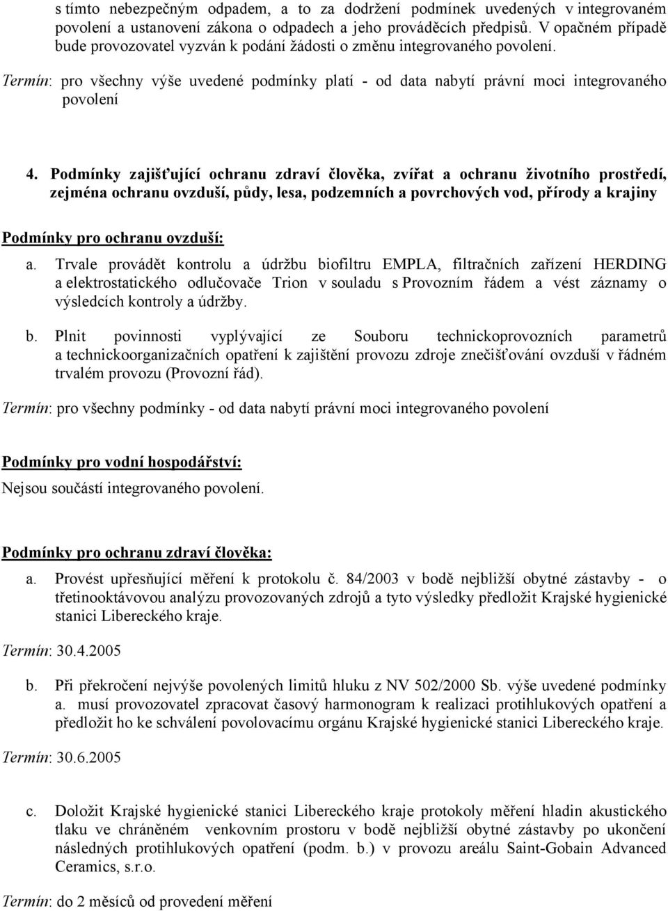 Podmínky zajišťující ochranu zdraví člověka, zvířat a ochranu životního prostředí, zejména ochranu ovzduší, půdy, lesa, podzemních a povrchových vod, přírody a krajiny Podmínky pro ochranu ovzduší: a.