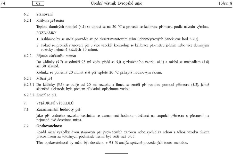 Pokud se provádí stanovení ph u více vzorků, kontroluje se kalibrace ph-metru jedním nebo více tlumivými roztoky nejméně každých 30 minut. 6.2.2 Příprava zkušebního roztoku Do kádinky (5.