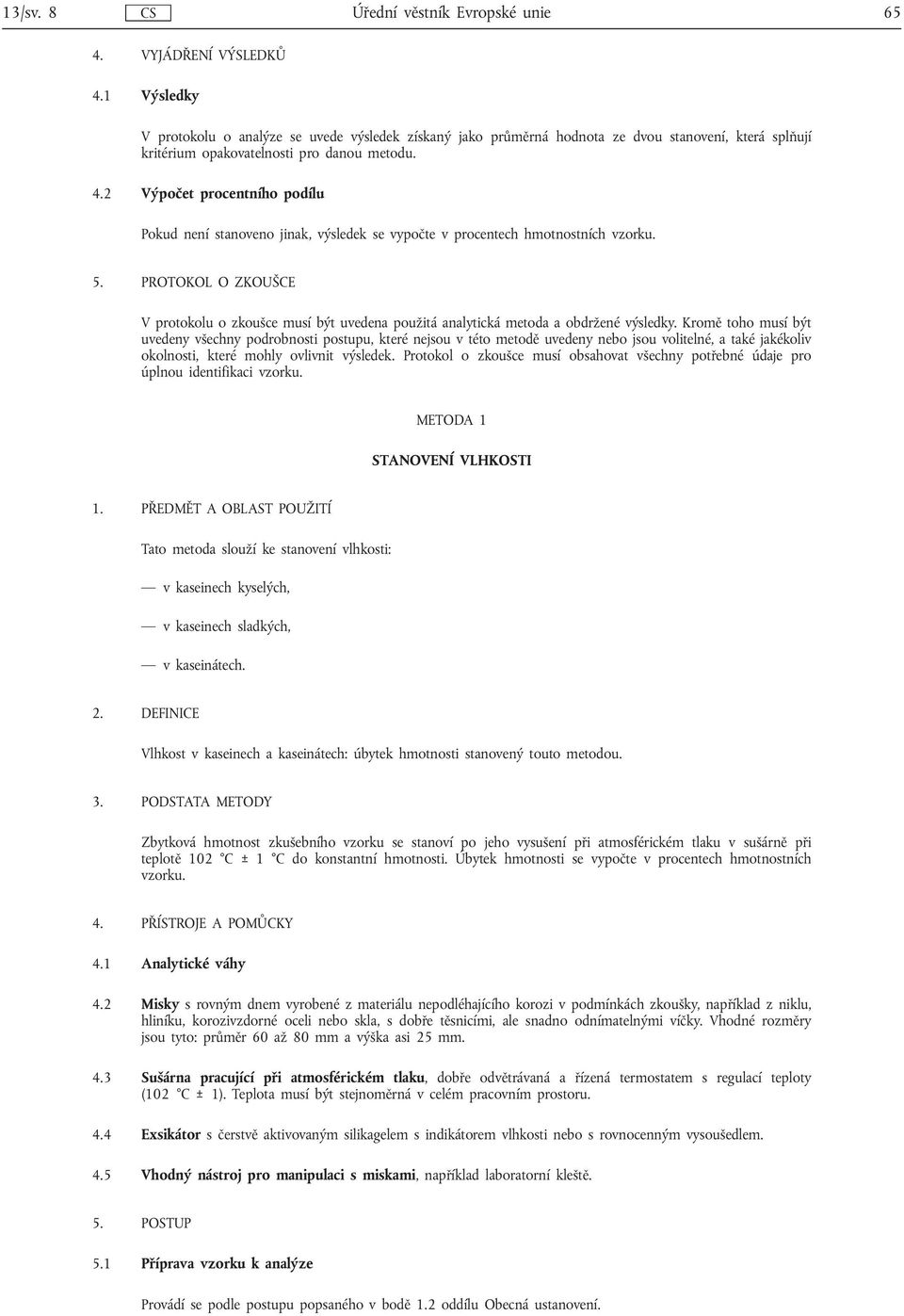 2 Výpočet procentního podílu Pokud není stanoveno jinak, výsledek se vypočte v procentech hmotnostních vzorku. 5.