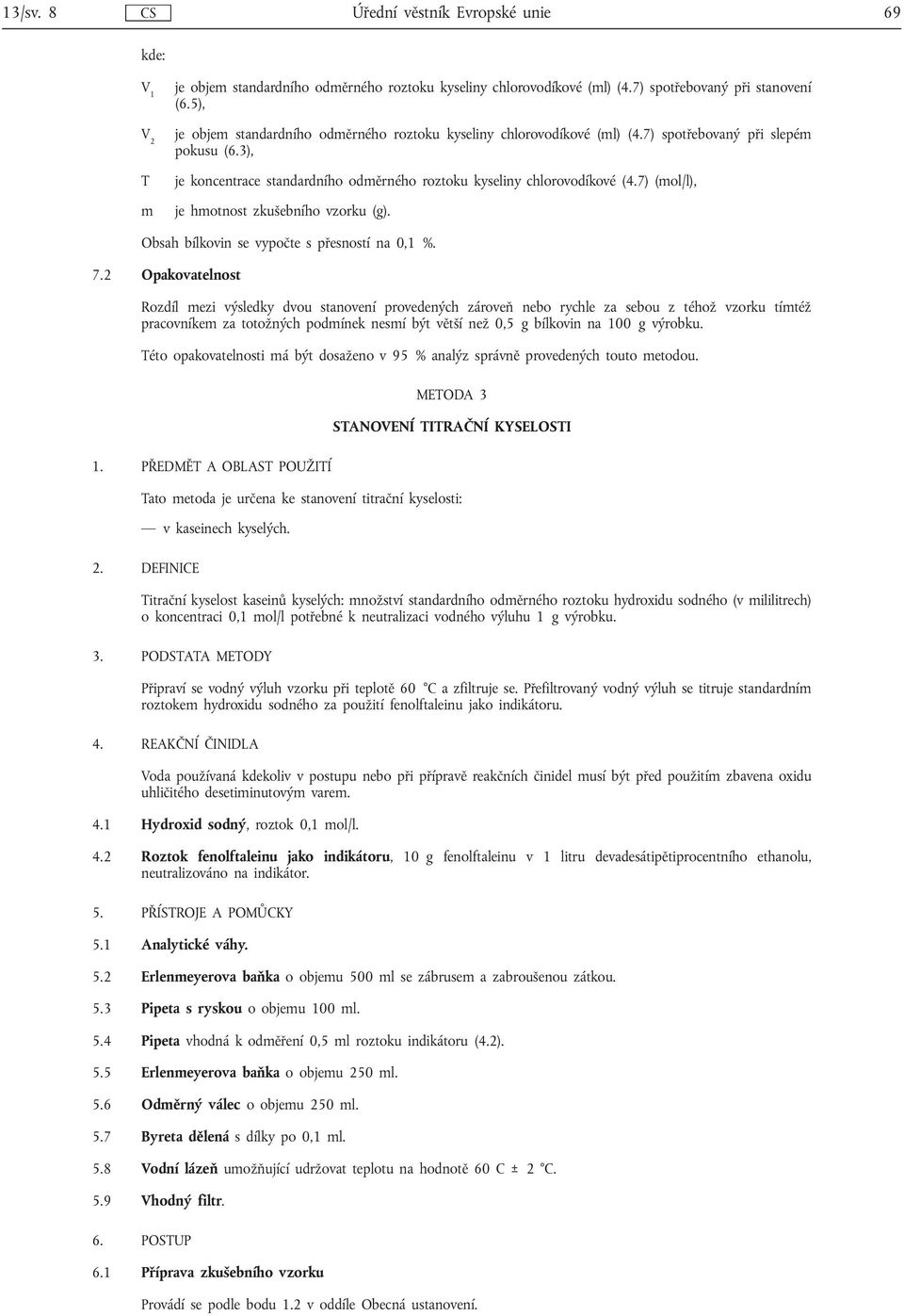 7) (mol/l), je hmotnost zkušebního vzorku (g). Obsah bílkovin se vypočte s přesností na 0,1 %. 7.