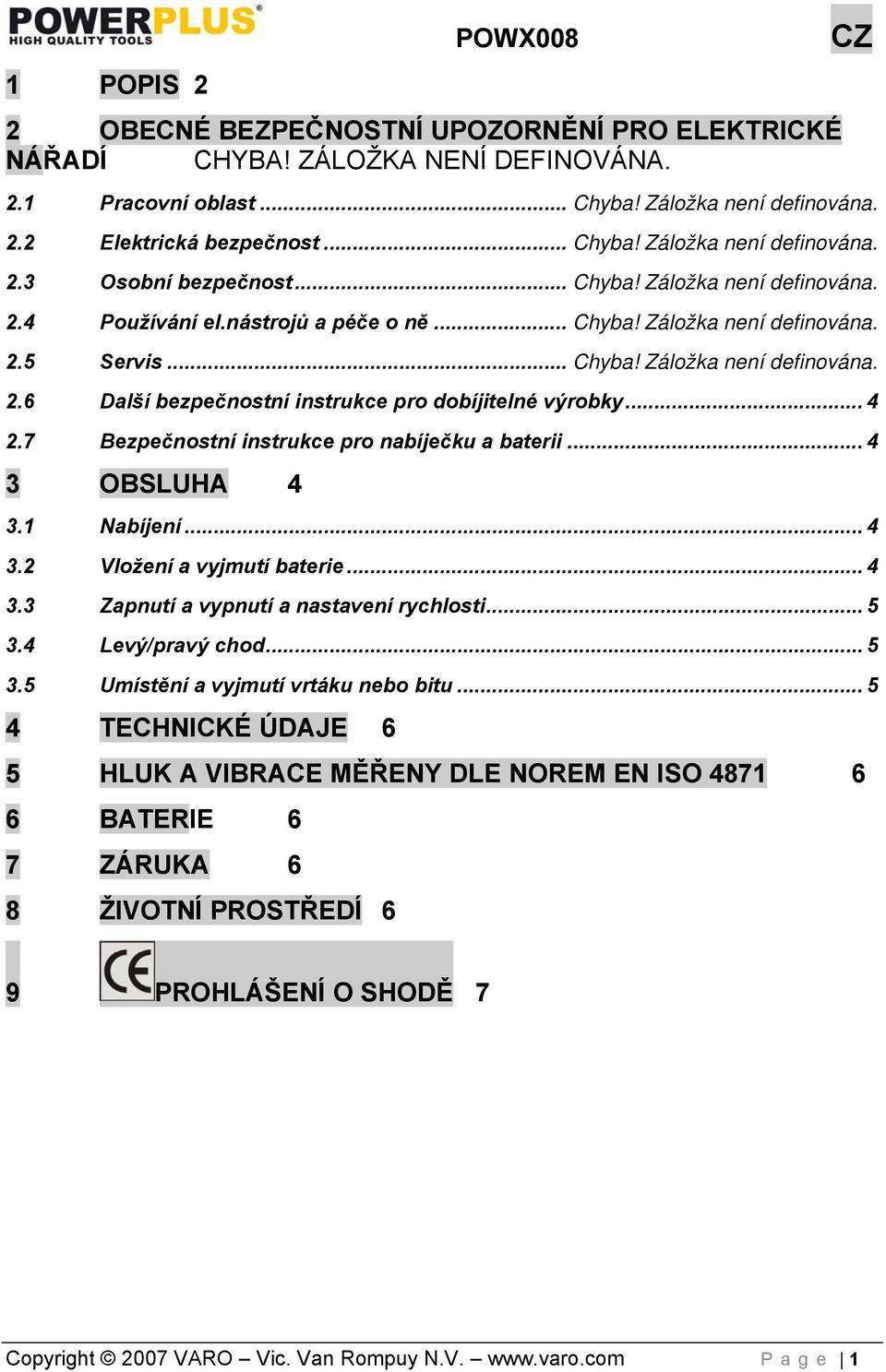 .. 4 2.7 Bezpečnostní instrukce pro nabíječku a baterii... 4 3 OBSLUHA 4 3.1 Nabíjení... 4 3.2 Vložení a vyjmutí baterie... 4 3.3 Zapnutí a vypnutí a nastavení rychlosti... 5 3.