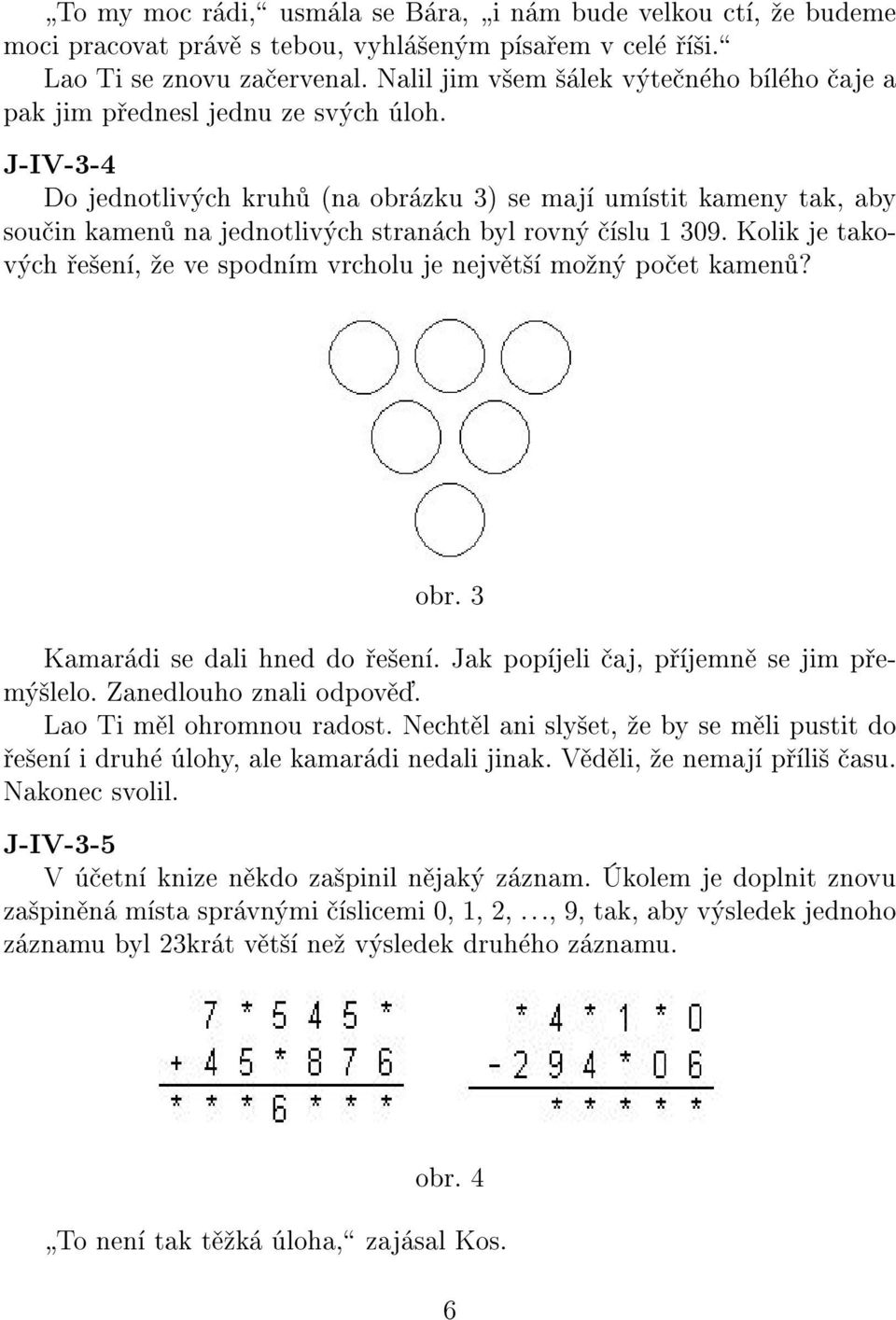 J-IV-3-4 Do jednotlivých kruhù (na obrázku 3) se mají umístit kameny tak, aby souèin kamenù na jednotlivých stranách byl rovný èíslu 1 309.
