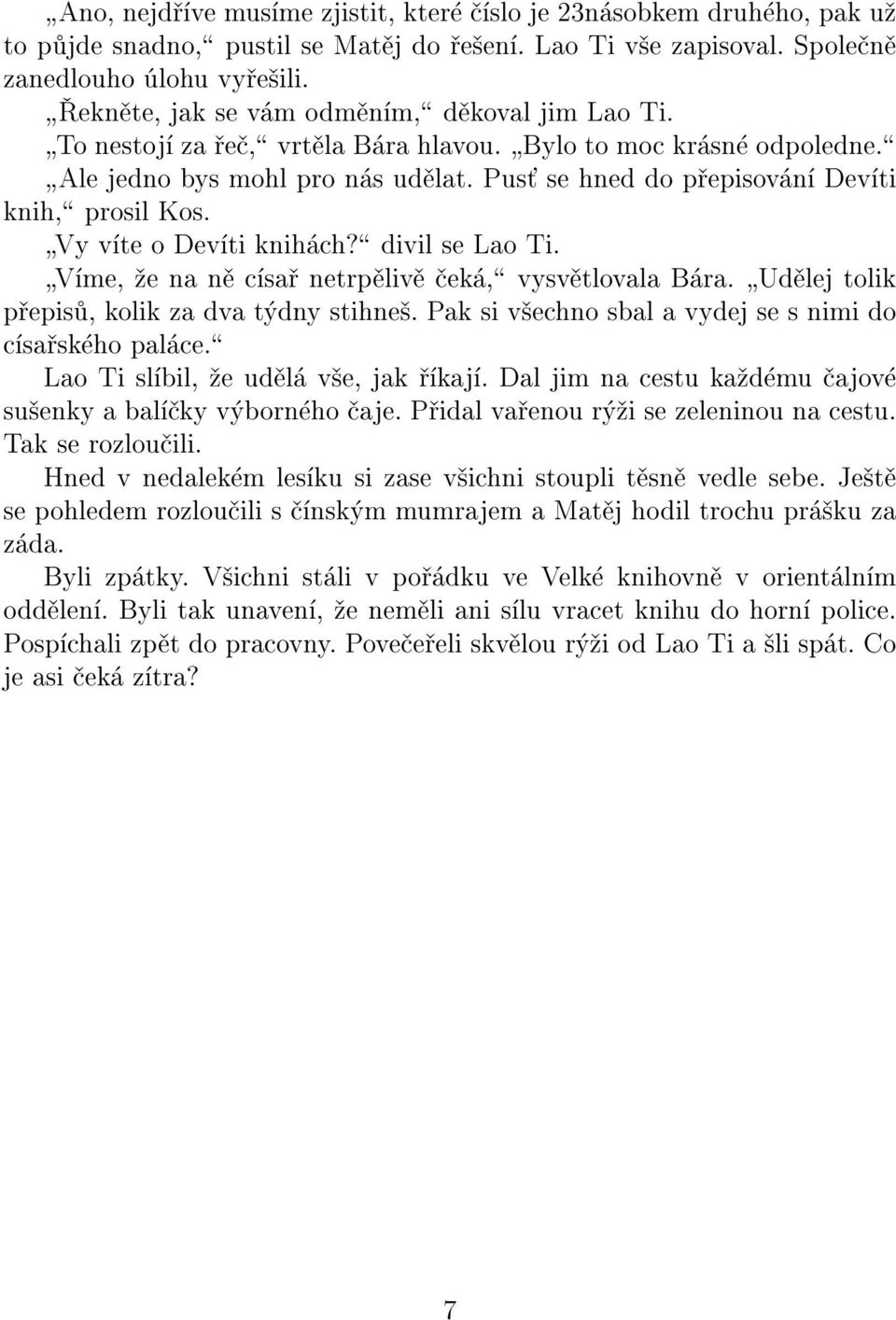 Pus» se hned do pøepisování Devíti knih,ÿ prosil Kos. þvy víte o Devíti knihách?ÿ divil se Lao Ti. þvíme, ¾e na nì císaø netrpìlivì èeká,ÿ vysvìtlovala Bára.