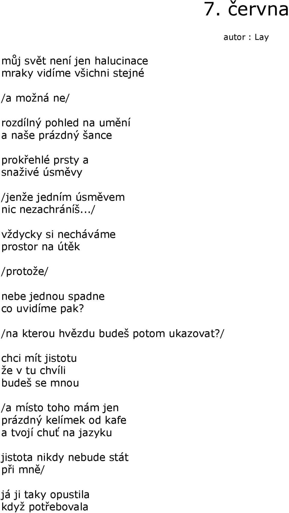 ../ vždycky si necháváme prostor na útěk /protože/ nebe jednou spadne co uvidíme pak? /na kterou hvězdu budeš potom ukazovat?