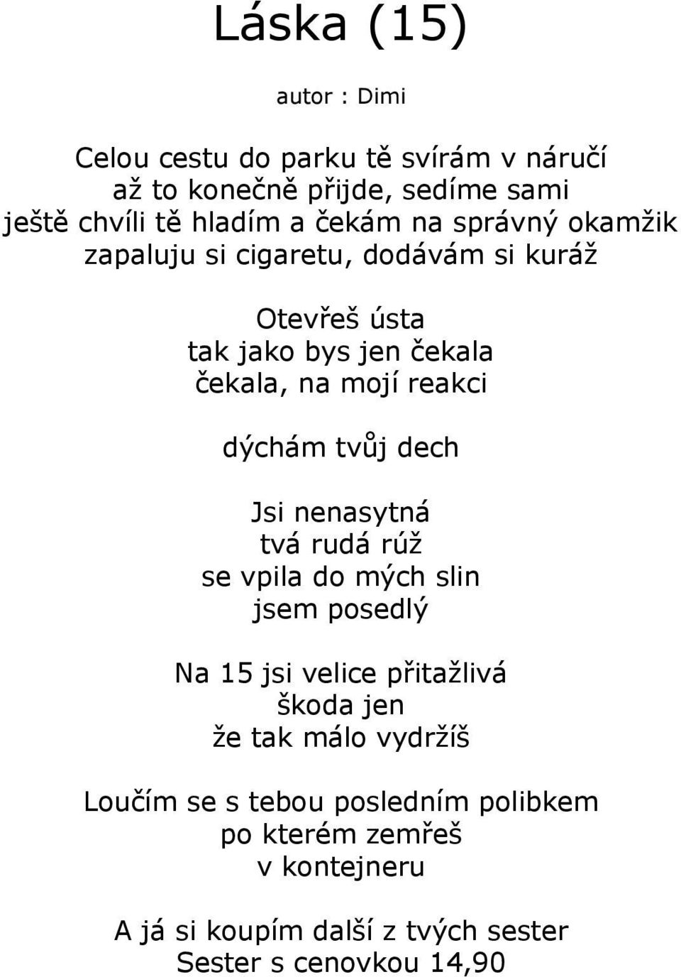 dýchám tvůj dech Jsi nenasytná tvá rudá rúž se vpila do mých slin jsem posedlý Na 15 jsi velice přitažlivá škoda jen že tak