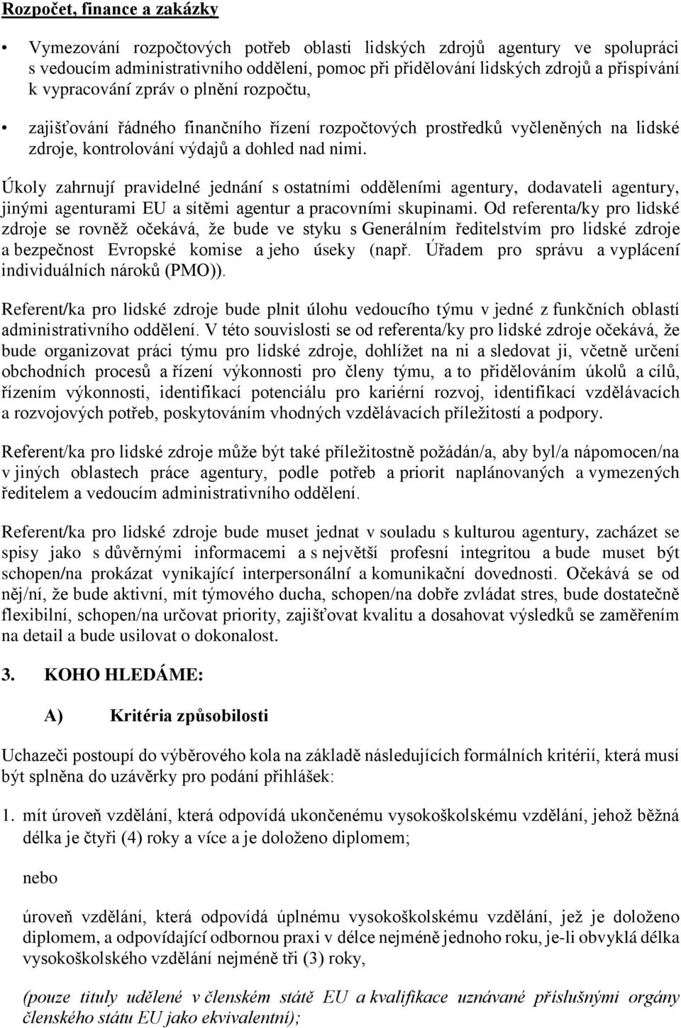 Úkoly zahrnují pravidelné jednání s ostatními odděleními agentury, dodavateli agentury, jinými agenturami EU a sítěmi agentur a pracovními skupinami.