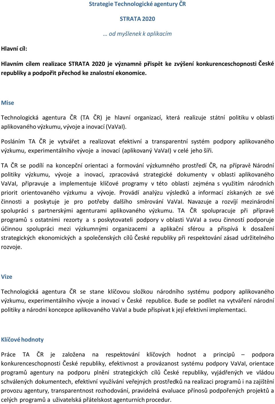 Posláním TA ČR je vytvářet a realizovat efektivní a transparentní systém podpory aplikovaného výzkumu, experimentálního vývoje a inovací (aplikovaný VaVaI) v celé jeho šíři.