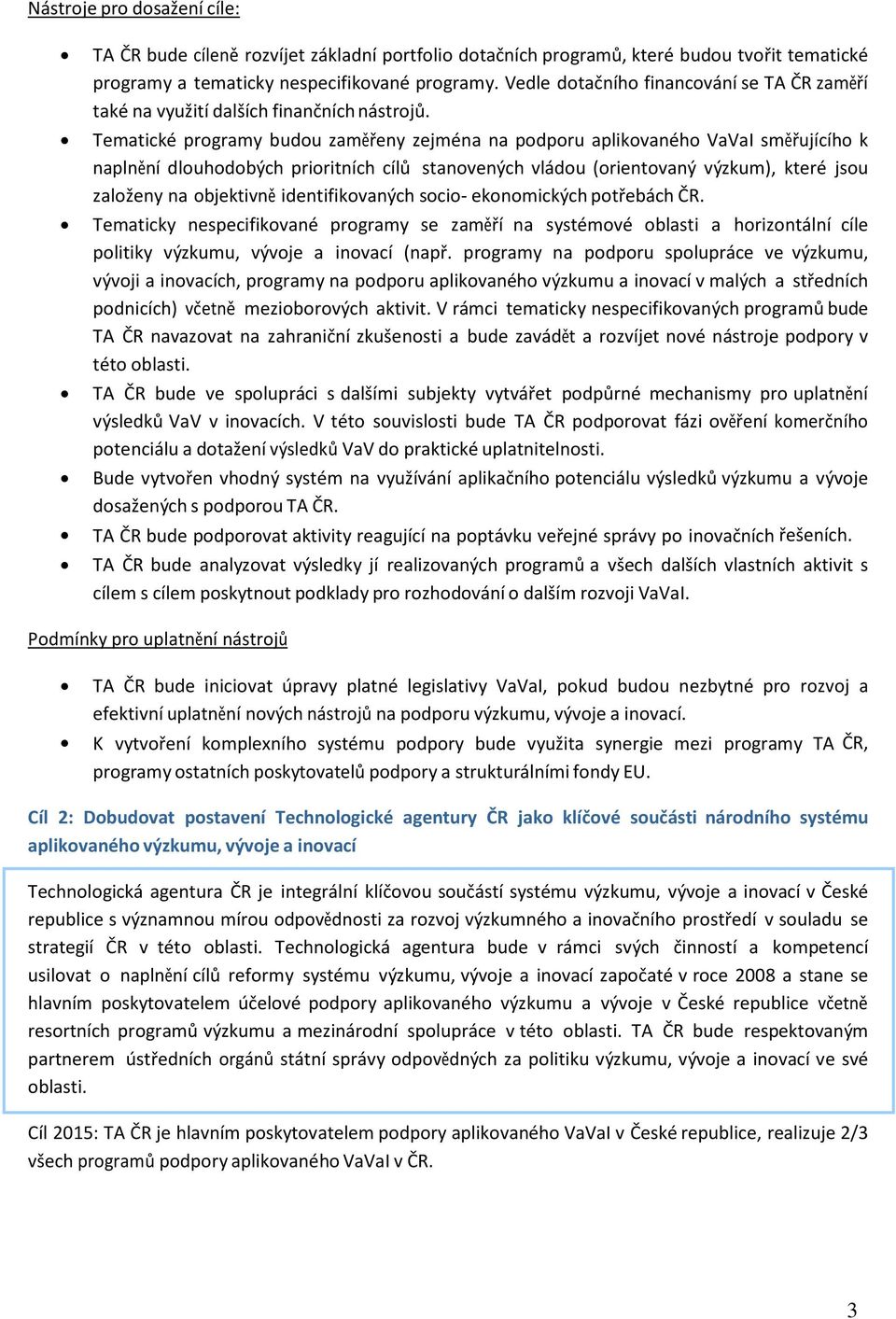 Tematické programy budou zaměřeny zejména na podporu aplikovaného VaVaI směřujícího k naplnění dlouhodobých prioritních cílů stanovených vládou (orientovaný výzkum), které jsou založeny na objektivně