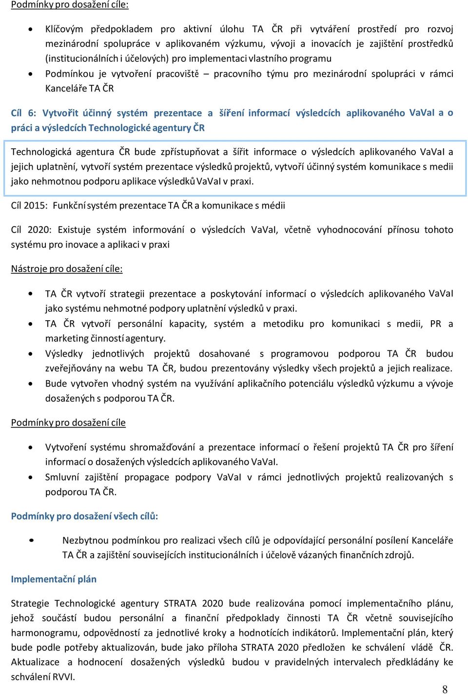 prezentace a šíření informací výsledcích aplikovaného VaVaI a o práci a výsledcích Technologické agentury ČR Technologická agentura ČR bude zpřístupňovat a šířit informace o výsledcích aplikovaného