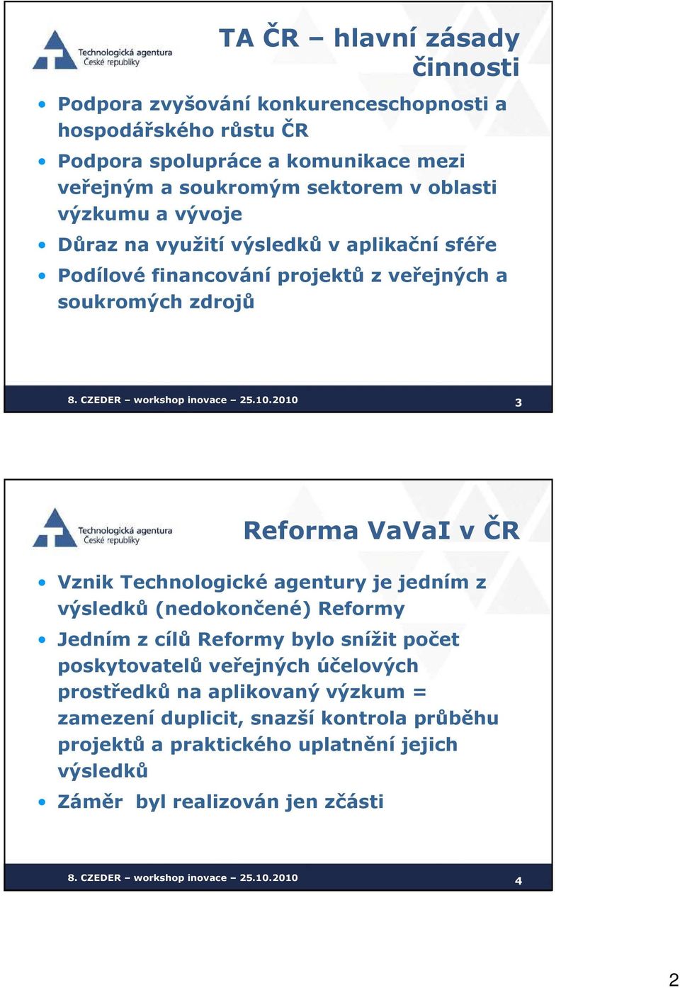 VaVaI v ČR Vznik Technologické agentury je jedním z výsledků (nedokončené) Reformy Jedním z cílů Reformy bylo snížit počet poskytovatelů veřejných