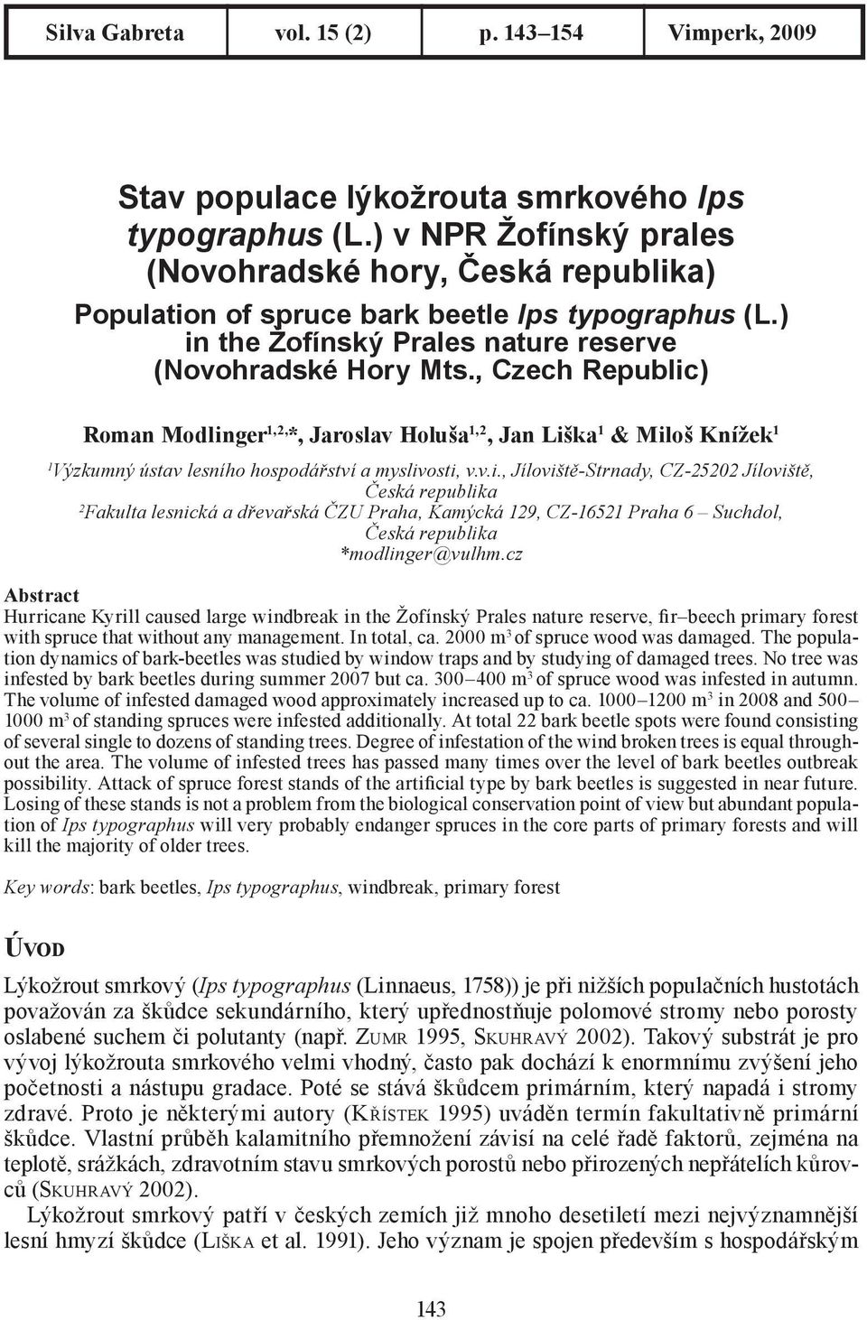 , Czech Republic) Roman Modlinger 1,2, *, Jaroslav Holuša 1,2, Jan Liška 1 & Miloš Knížek 1 1 Výzkumný ústav lesního hospodářství a myslivosti, v.v.i., Jíloviště-Strnady, CZ-25202 Jíloviště, Česká republika 2 Fakulta lesnická a dřevařská ČZU Praha, Kamýcká 129, CZ-16521 Praha 6 Suchdol, Česká republika *modlinger@vulhm.