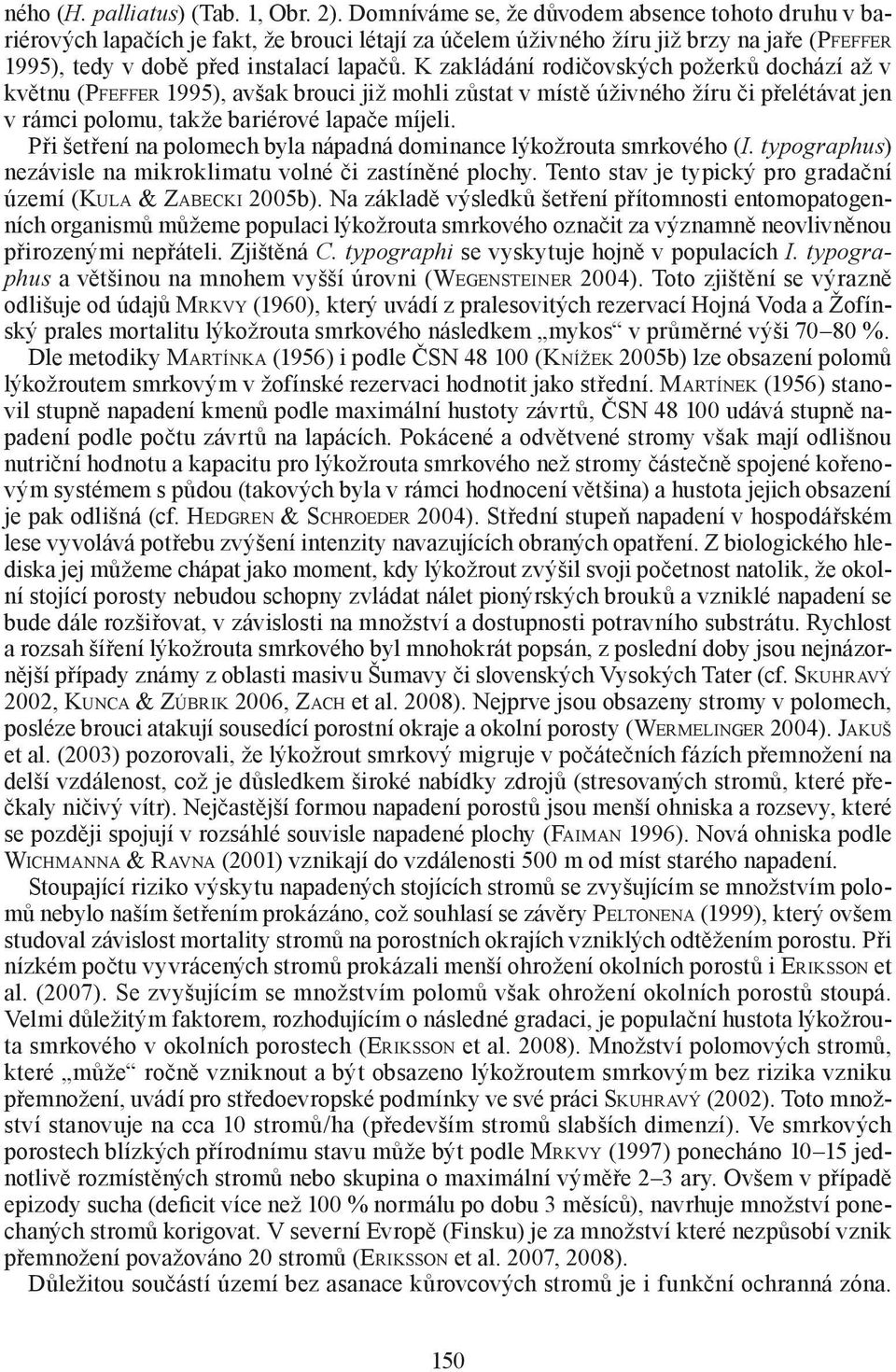 K zakládání rodičovských požerků dochází až v květnu (PFEFFER 1995), avšak brouci již mohli zůstat v místě úživného žíru či přelétávat jen v rámci polomu, takže bariérové lapače míjeli.