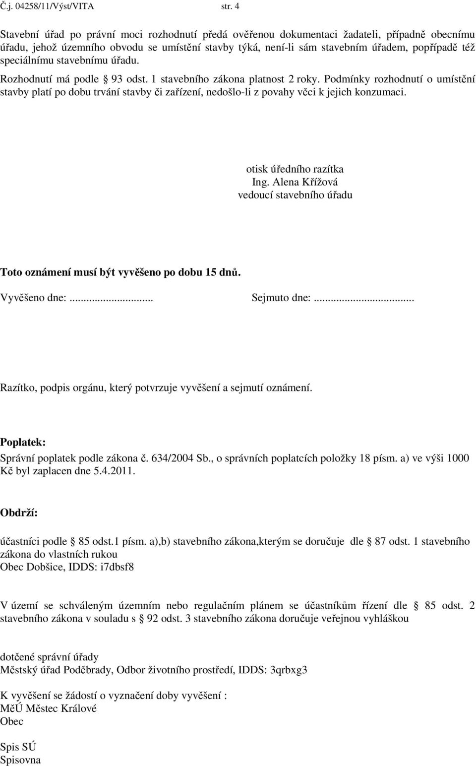 speciálnímu stavebnímu úřadu. Rozhodnutí má podle 93 odst. 1 stavebního zákona platnost 2 roky.