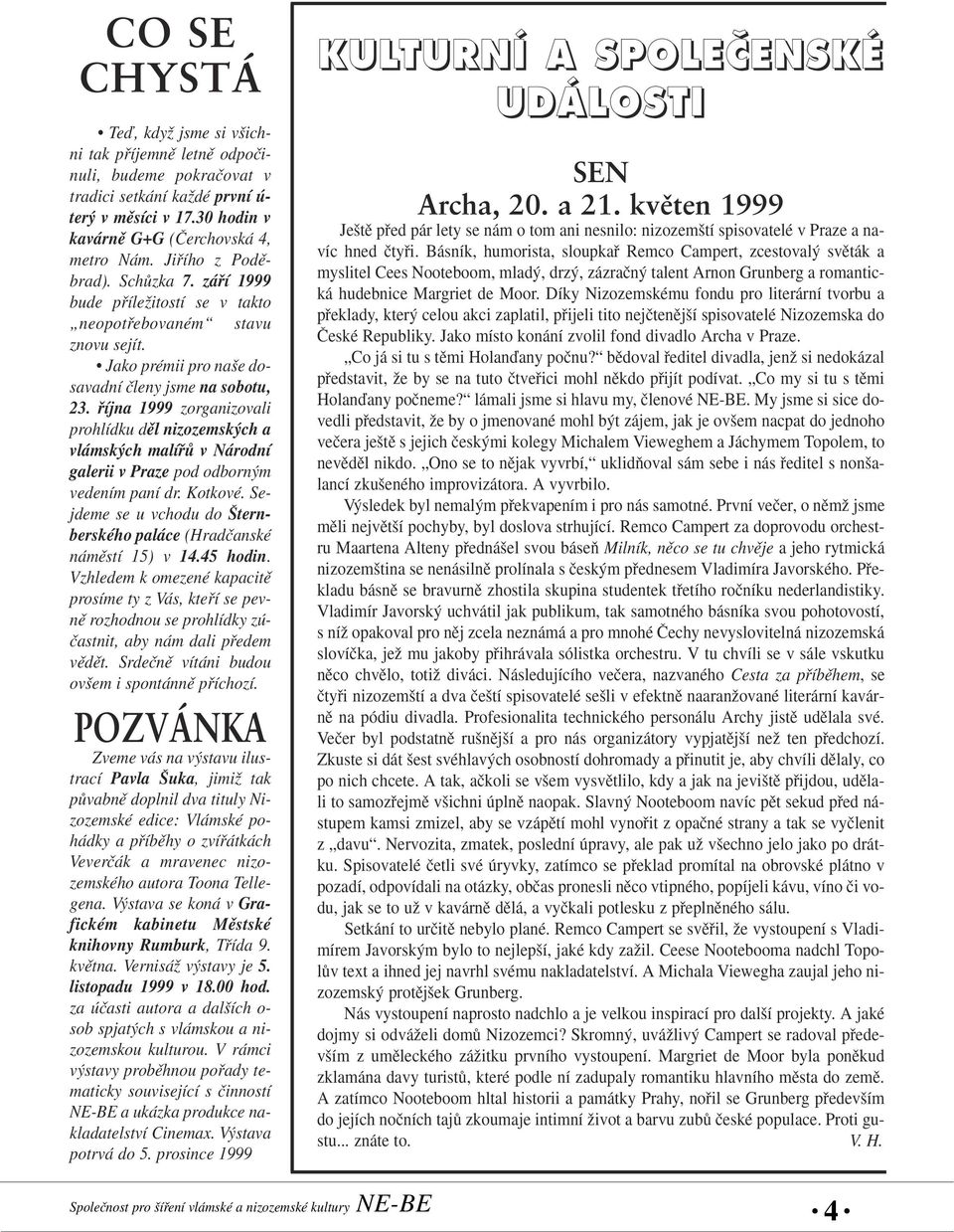 fiíjna 1999 zorganizovali prohlídku dûl nizozemsk ch a vlámsk ch malífiû v Národní galerii v Praze pod odborn m vedením paní dr. Kotkové.