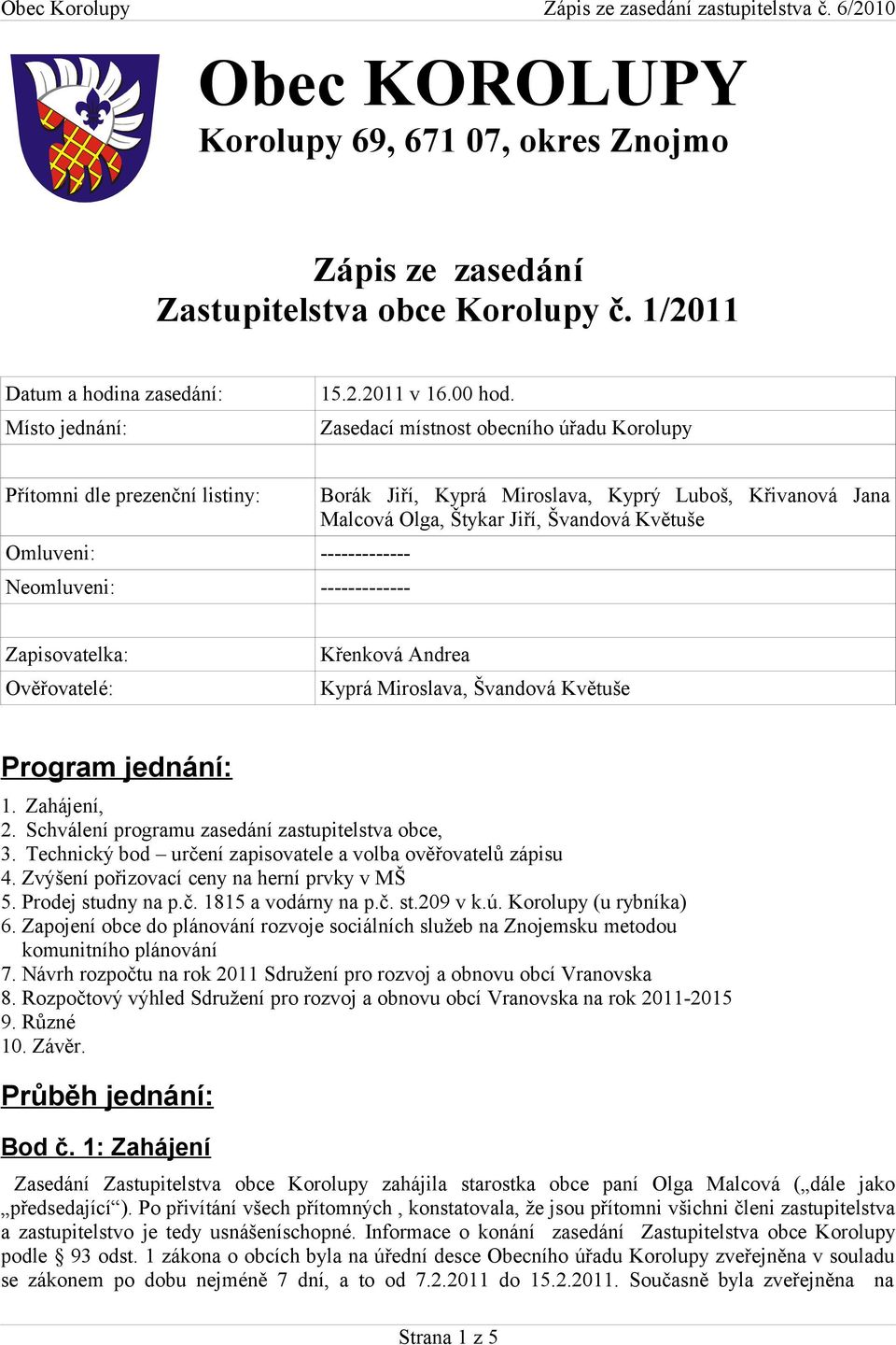 Štykar Jiří, Švandová Květuše Zapisovatelka: Ověřovatelé: Křenková Andrea Kyprá Miroslava, Švandová Květuše Program jednání: 1. Zahájení, 2. Schválení programu zasedání zastupitelstva obce, 3.