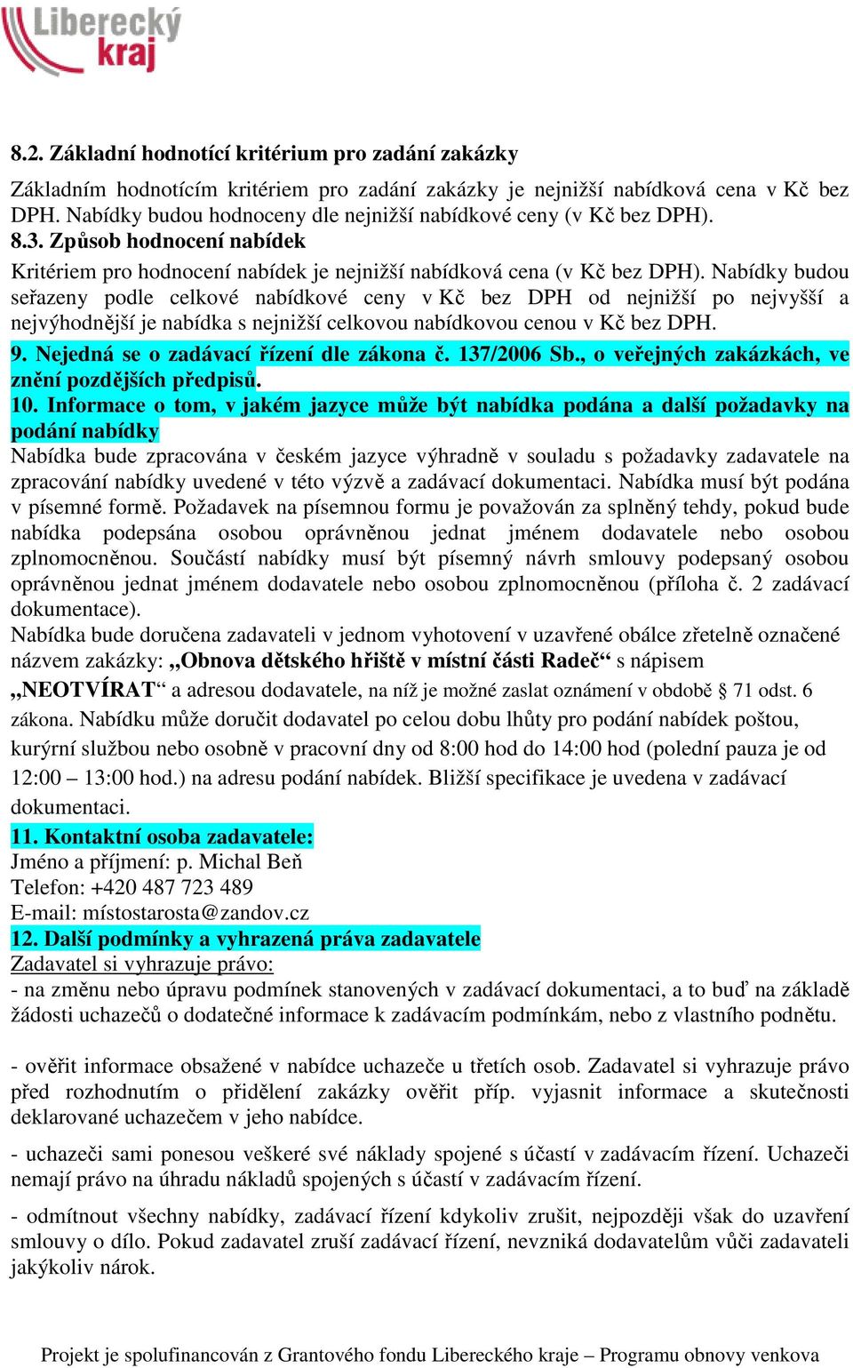 Nabídky budou seřazeny podle celkové nabídkové ceny v Kč bez DPH od nejnižší po nejvyšší a nejvýhodnější je nabídka s nejnižší celkovou nabídkovou cenou v Kč bez DPH. 9.