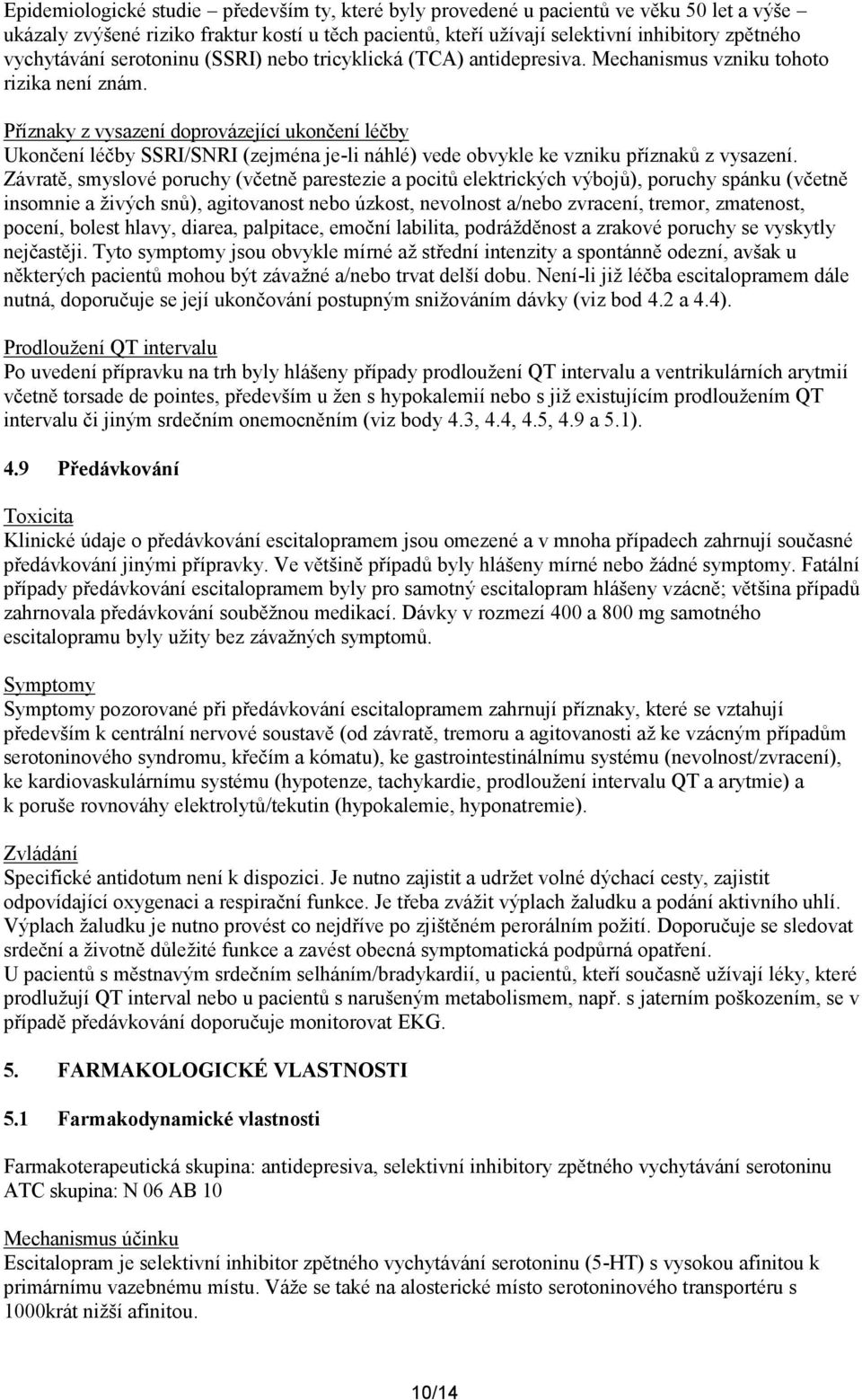 Příznaky z vysazení doprovázející ukončení léčby Ukončení léčby SSRI/SNRI (zejména je-li náhlé) vede obvykle ke vzniku příznaků z vysazení.