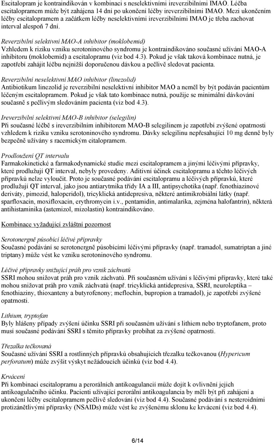 Reverzibilní selektivní MAO-A inhibitor (moklobemid) Vzhledem k riziku vzniku serotoninového syndromu je kontraindikováno současné užívání MAO-A inhibitoru (moklobemid) a escitalopramu (viz bod 4.3).