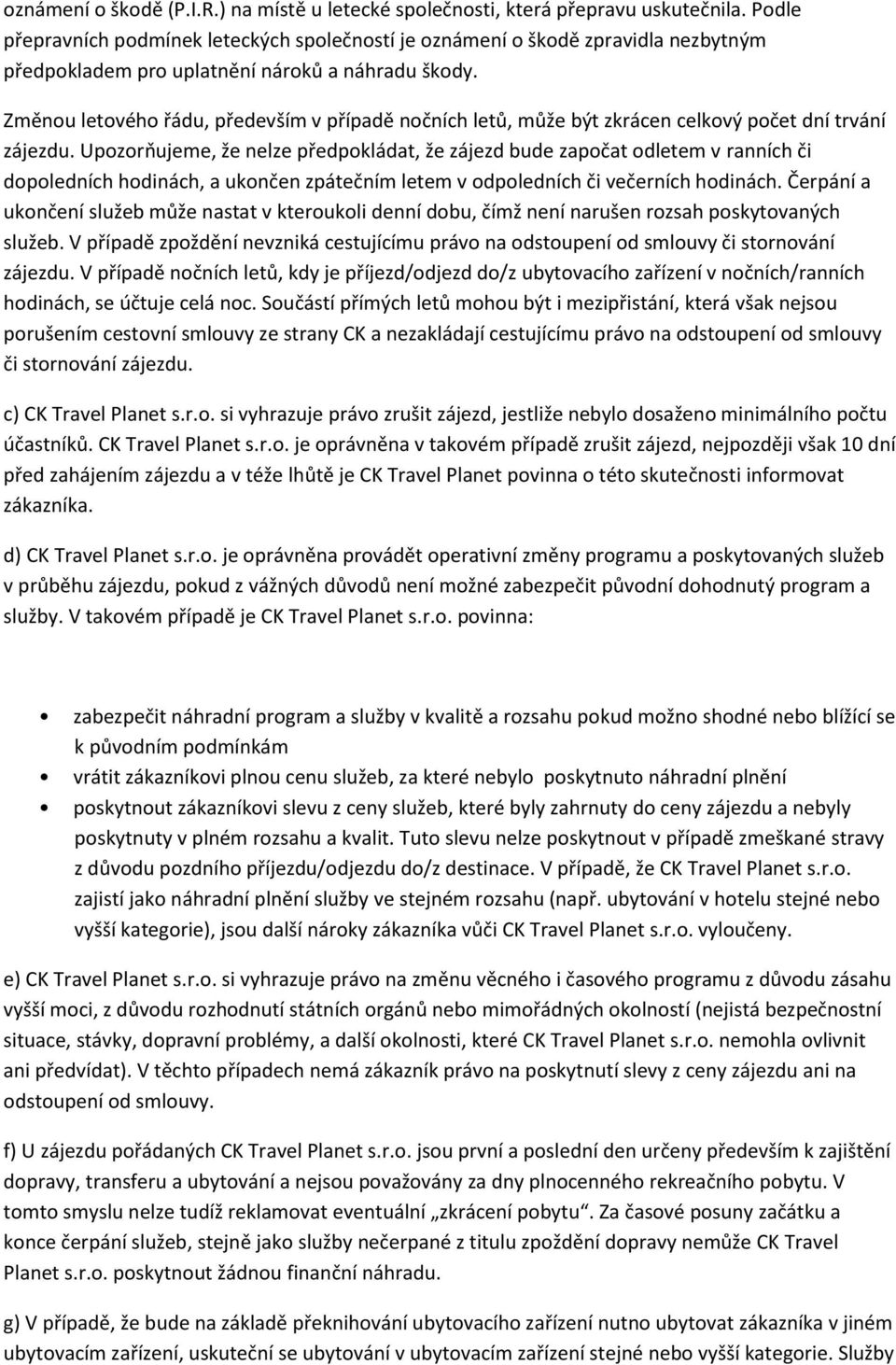 Změnou letového řádu, především v případě nočních letů, může být zkrácen celkový počet dní trvání zájezdu.